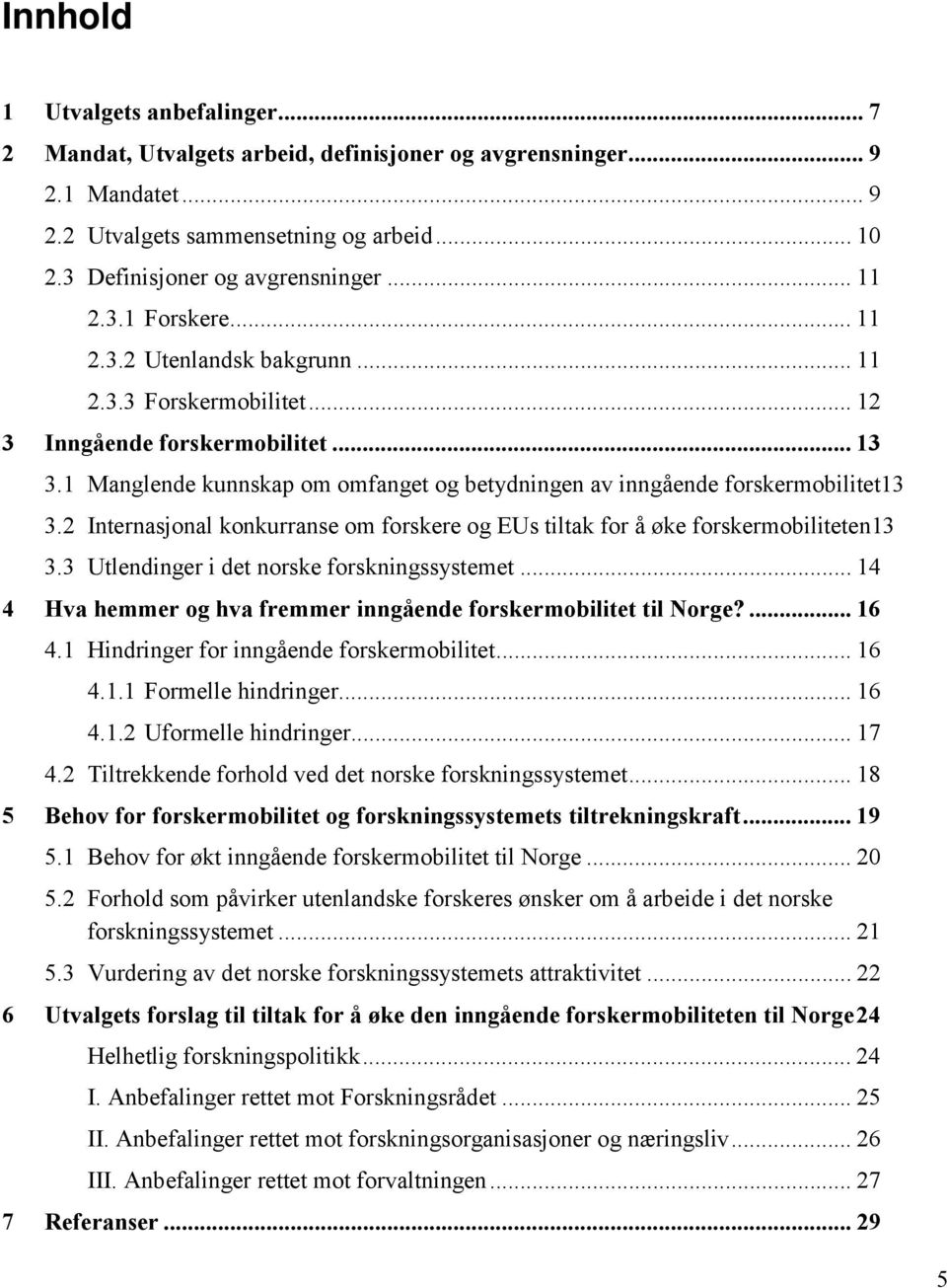 1 Manglende kunnskap om omfanget og betydningen av inngående forskermobilitet13 3.2 Internasjonal konkurranse om forskere og EUs tiltak for å øke forskermobiliteten13 3.