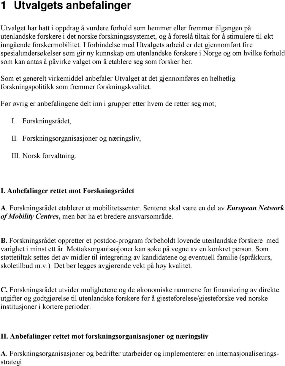 I forbindelse med Utvalgets arbeid er det gjennomført fire spesialundersøkelser som gir ny kunnskap om utenlandske forskere i Norge og om hvilke forhold som kan antas å påvirke valget om å etablere