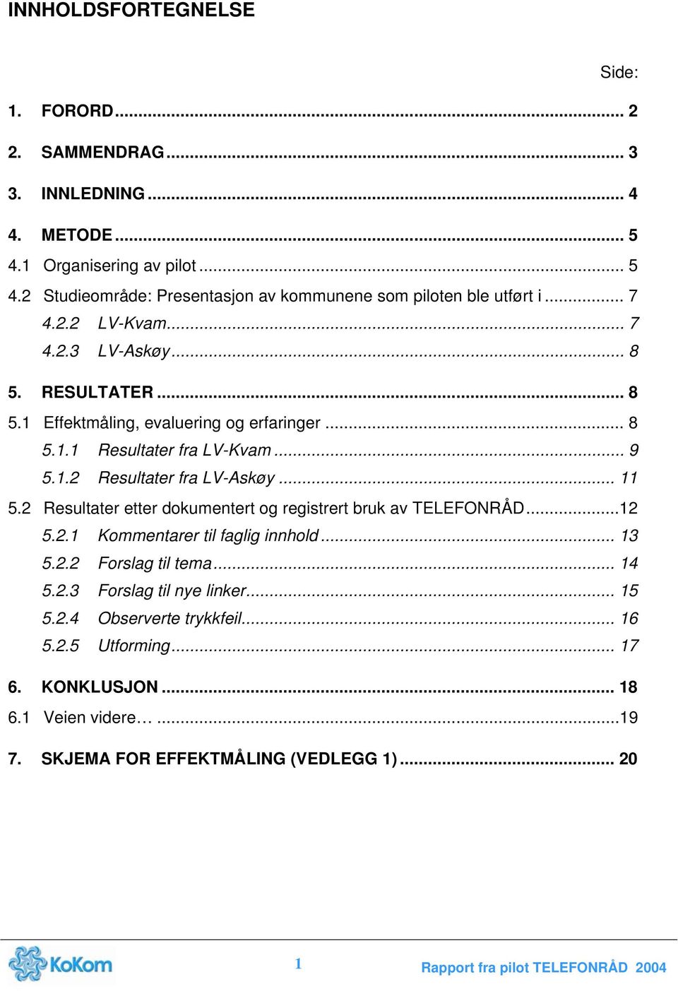 2 Resultater etter dokumentert og registrert bruk av TELEFONRÅD...12 5.2.1 Kommentarer til faglig innhold... 13 5.2.2 Forslag til tema... 14 5.2.3 Forslag til nye linker... 15 5.2.4 Observerte trykkfeil.