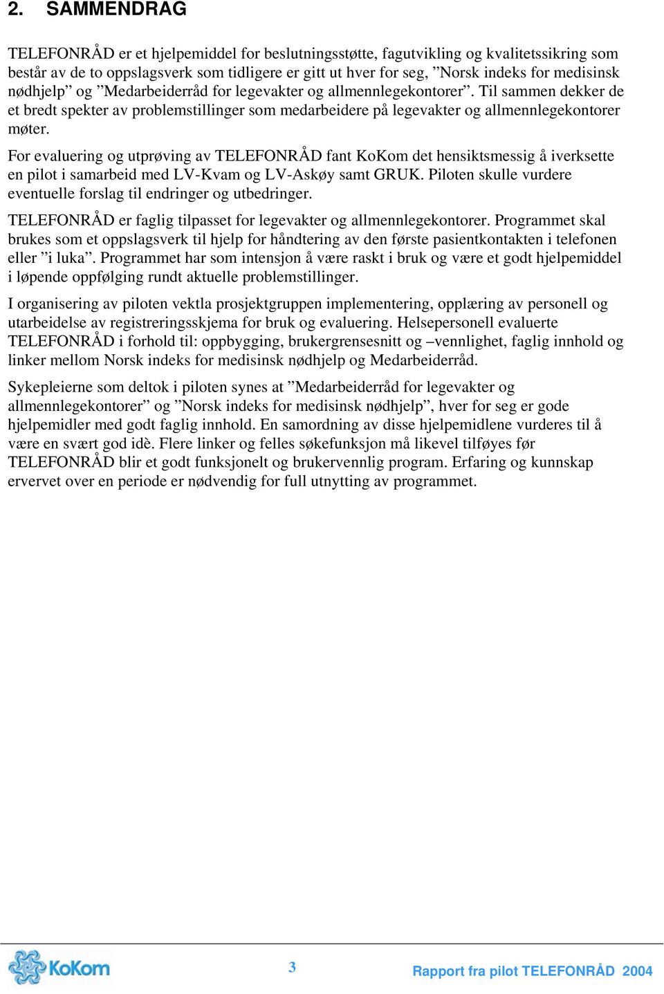 For evaluering og utprøving av TELEFONRÅD fant KoKom det hensiktsmessig å iverksette en pilot i samarbeid med LV-Kvam og LV-Askøy samt GRUK.