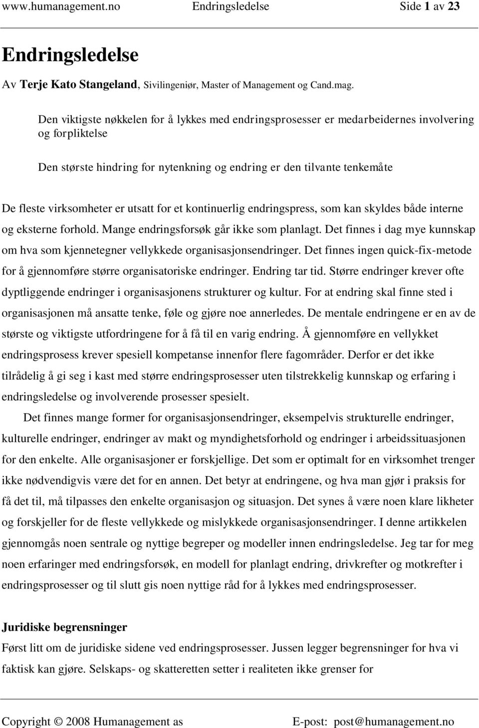 er utsatt for et kontinuerlig endringspress, som kan skyldes både interne og eksterne forhold. Mange endringsforsøk går ikke som planlagt.