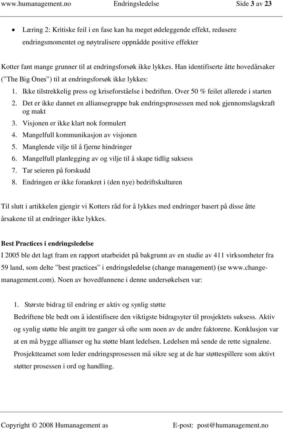 at endringsforsøk ikke lykkes. Han identifiserte åtte hovedårsaker ( The Big Ones ) til at endringsforsøk ikke lykkes: 1. Ikke tilstrekkelig press og kriseforståelse i bedriften.