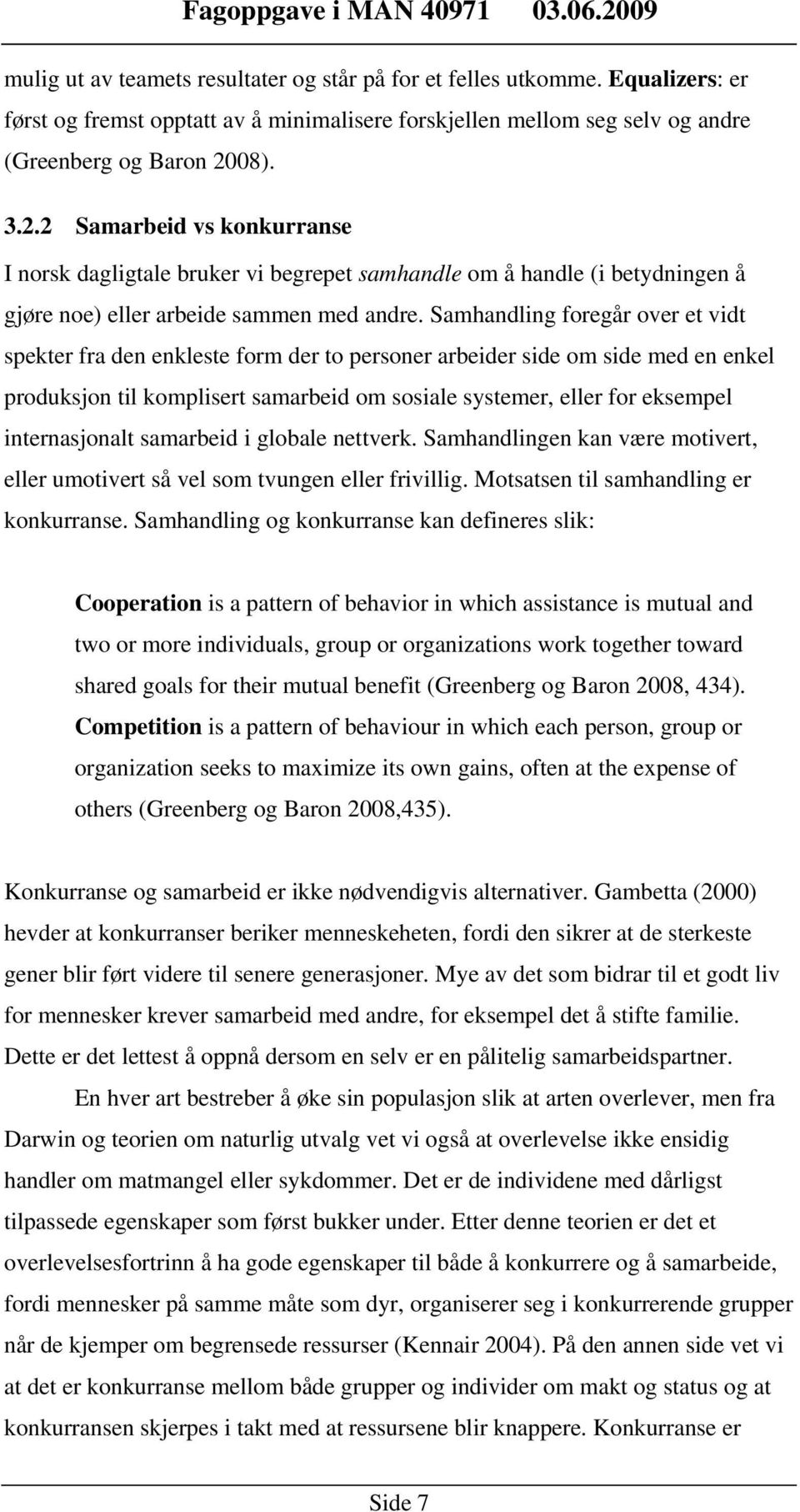 Samhandling foregår over et vidt spekter fra den enkleste form der to personer arbeider side om side med en enkel produksjon til komplisert samarbeid om sosiale systemer, eller for eksempel