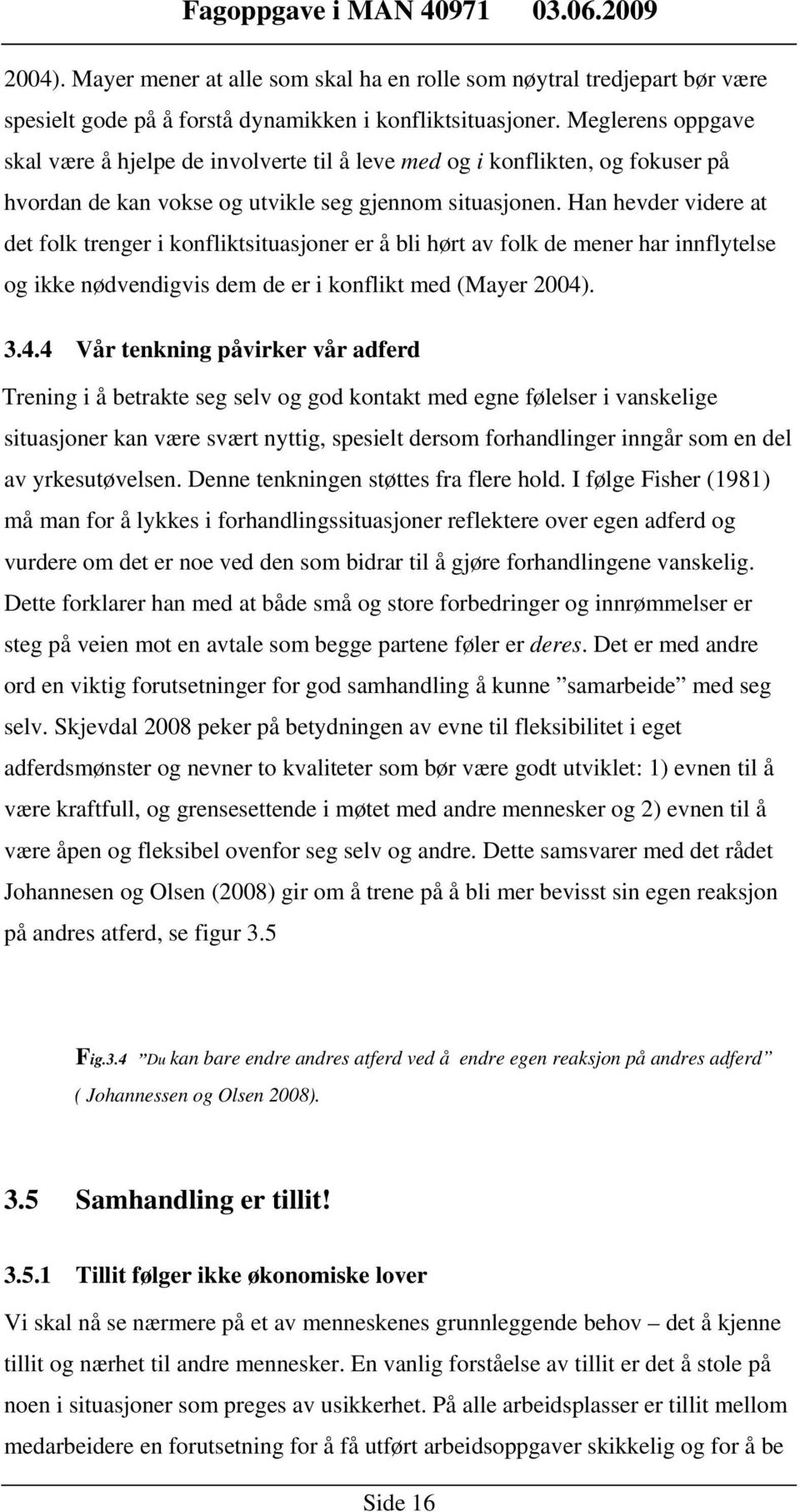 Han hevder videre at det folk trenger i konfliktsituasjoner er å bli hørt av folk de mener har innflytelse og ikke nødvendigvis dem de er i konflikt med (Mayer 2004)