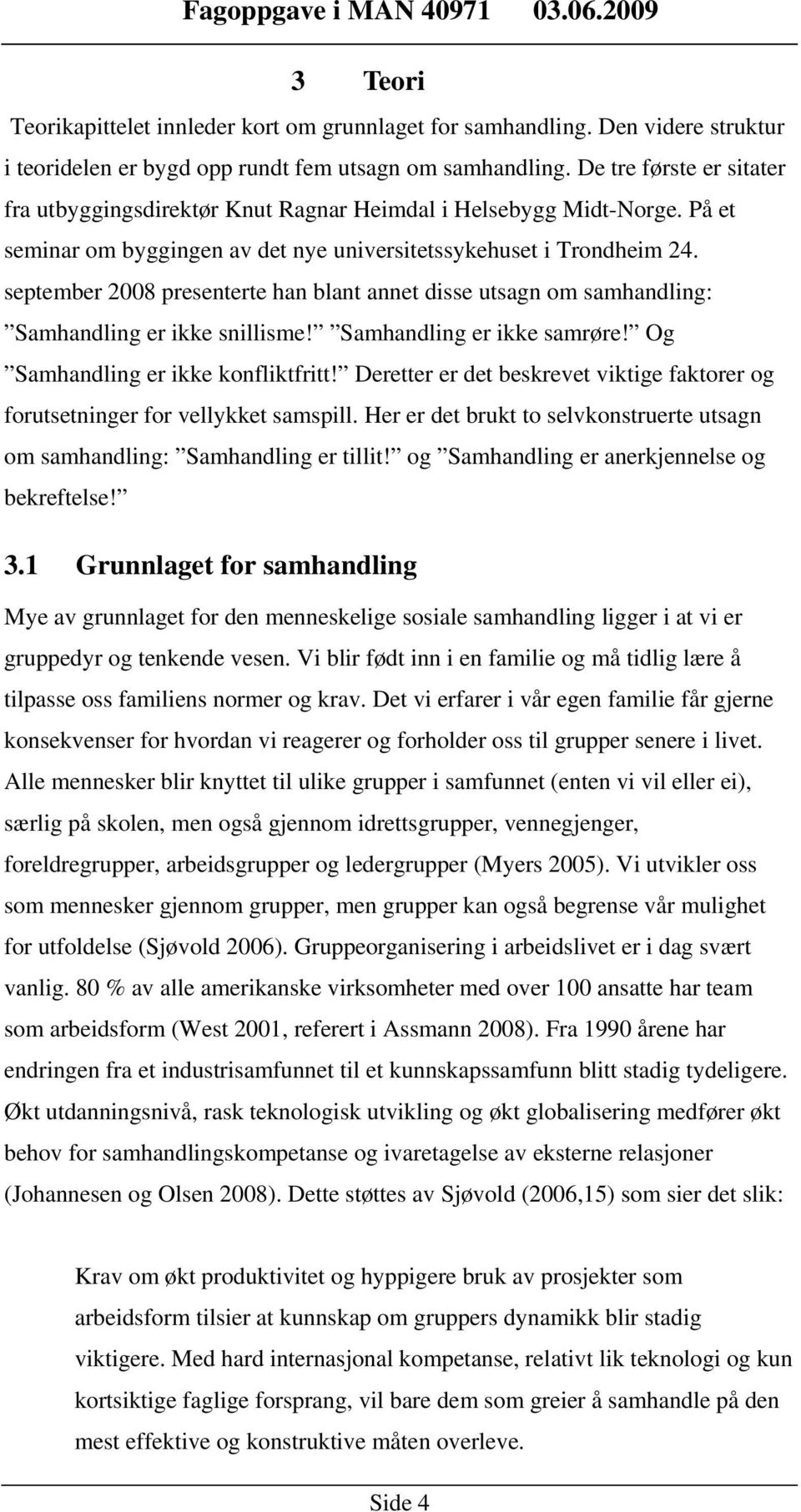 september 2008 presenterte han blant annet disse utsagn om samhandling: Samhandling er ikke snillisme! Samhandling er ikke samrøre! Og Samhandling er ikke konfliktfritt!