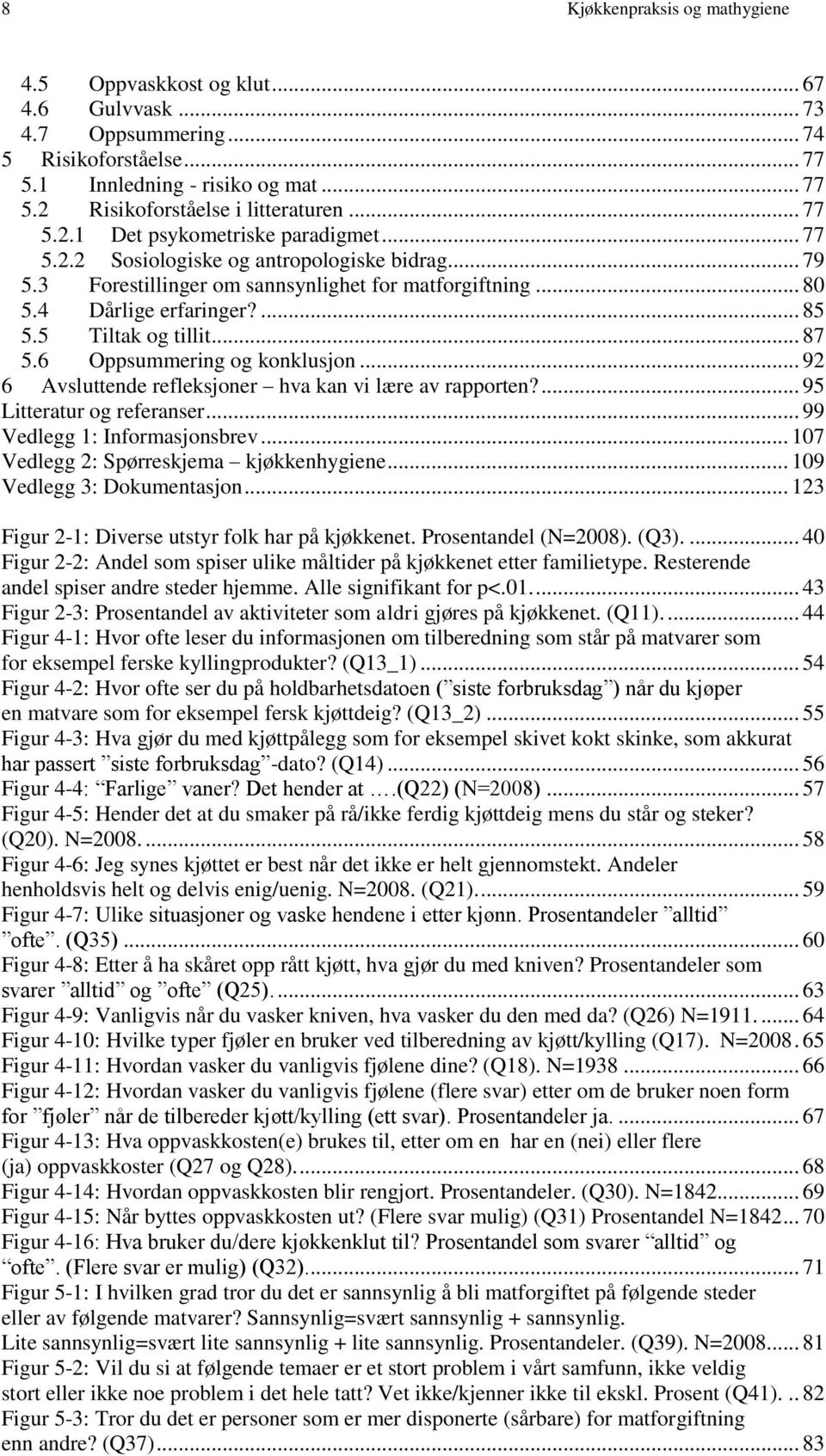 5 Tiltak og tillit... 87 5.6 Oppsummering og konklusjon... 92 6 Avsluttende refleksjoner hva kan vi lære av rapporten?... 95 Litteratur og referanser... 99 Vedlegg 1: Informasjonsbrev.