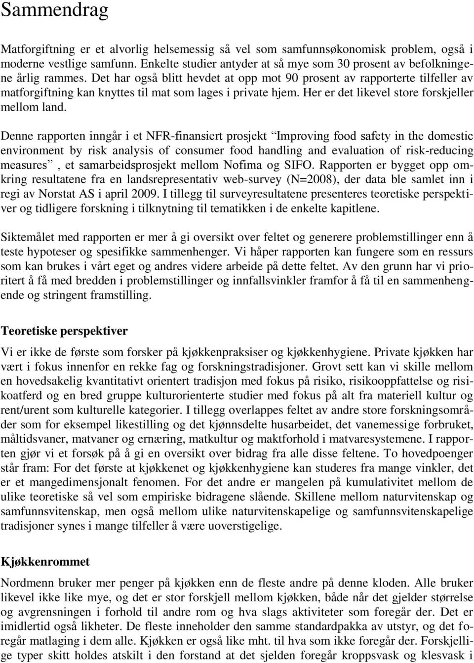 Det har også blitt hevdet at opp mot 90 prosent av rapporterte tilfeller av matforgiftning kan knyttes til mat som lages i private hjem. Her er det likevel store forskjeller mellom land.