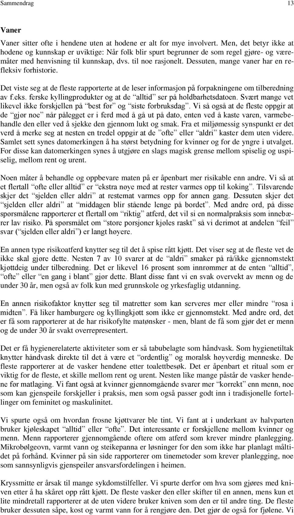 Dessuten, mange vaner har en refleksiv forhistorie. Det viste seg at de fleste rapporterte at de leser informasjon på forpakningene om tilberedning av f.eks. ferske kyllingprodukter og at de alltid ser på holdbarhetsdatoen.