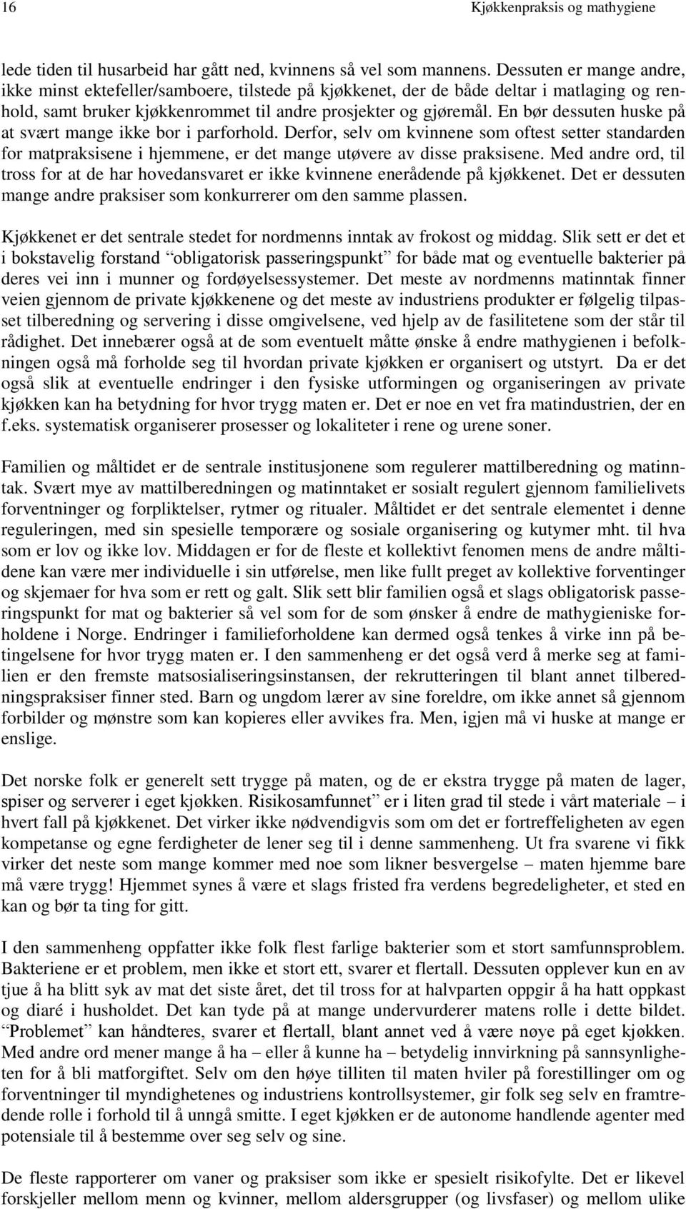 En bør dessuten huske på at svært mange ikke bor i parforhold. Derfor, selv om kvinnene som oftest setter standarden for matpraksisene i hjemmene, er det mange utøvere av disse praksisene.