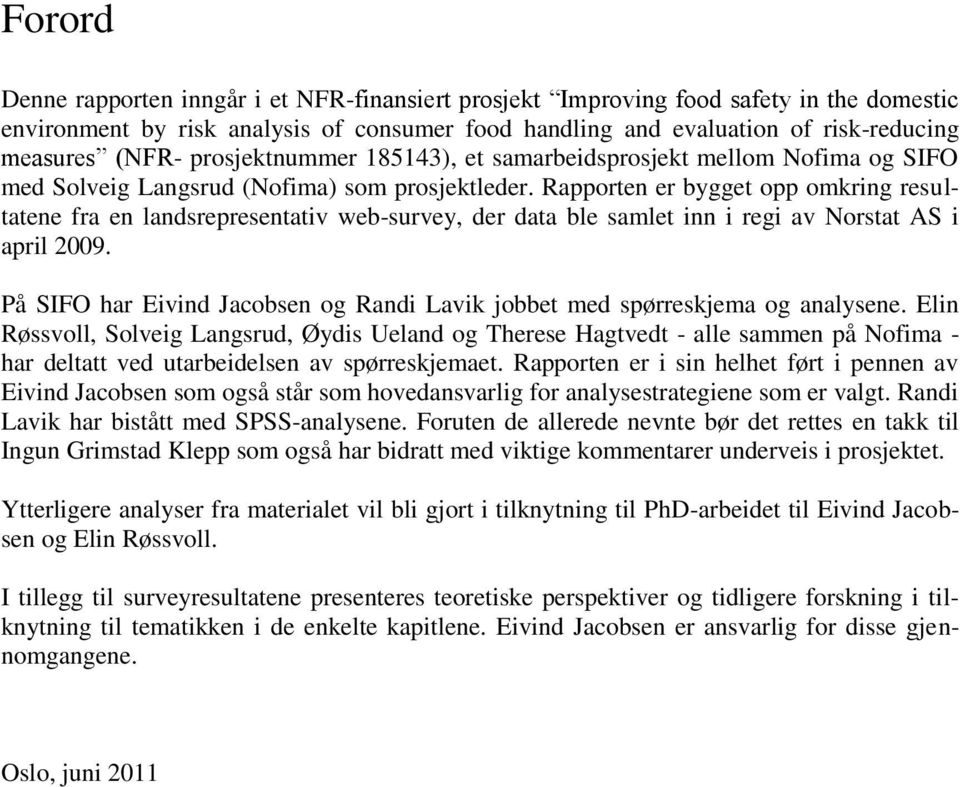 Rapporten er bygget opp omkring resultatene fra en landsrepresentativ web-survey, der data ble samlet inn i regi av Norstat AS i april 2009.