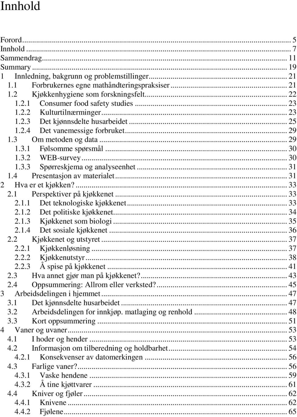 .. 30 1.3.2 WEB-survey... 30 1.3.3 Spørreskjema og analyseenhet... 31 1.4 Presentasjon av materialet... 31 2 Hva er et kjøkken?... 33 2.1 Perspektiver på kjøkkenet... 33 2.1.1 Det teknologiske kjøkkenet.