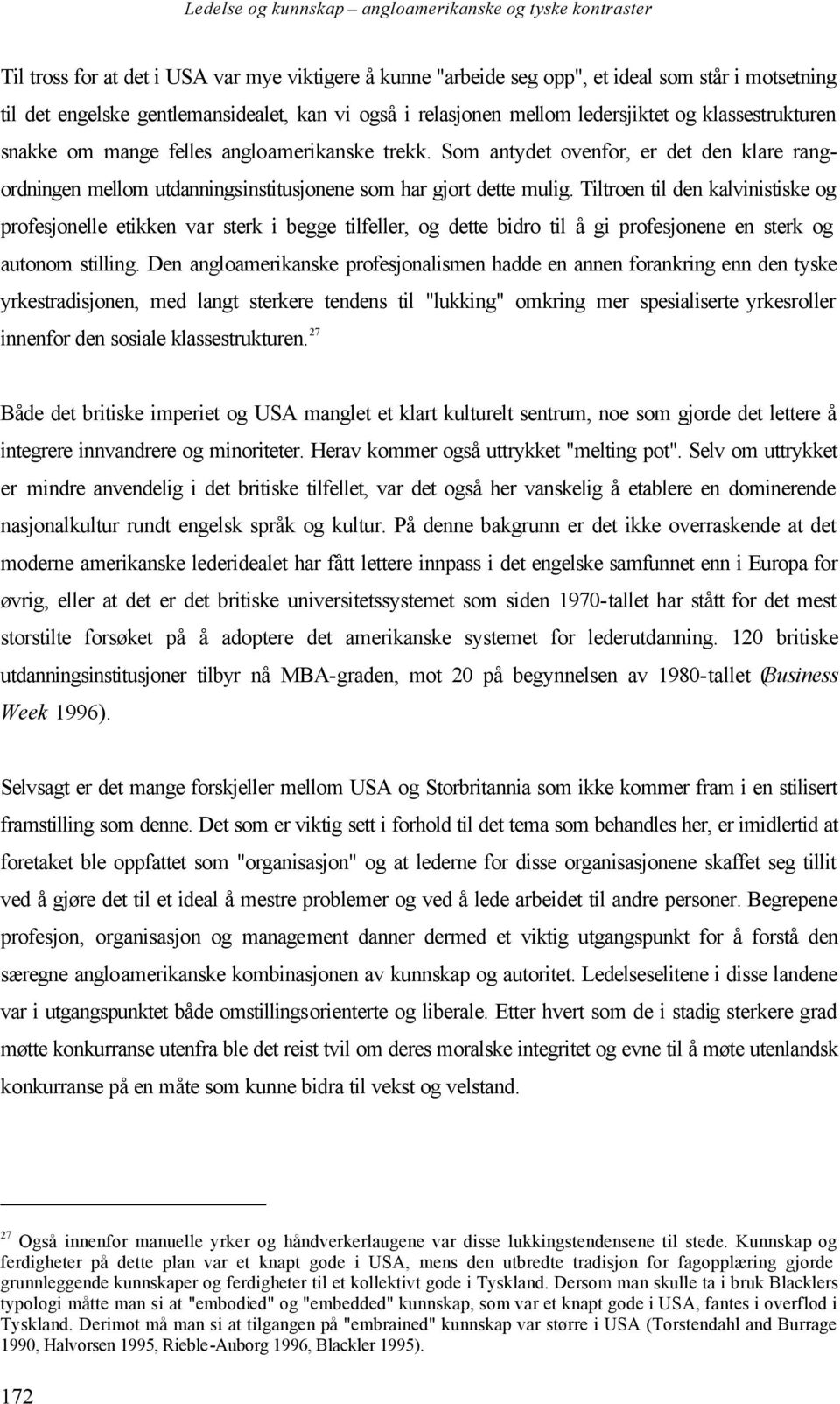 Tiltroen til den kalvinistiske og profesjonelle etikken var sterk i begge tilfeller, og dette bidro til å gi profesjonene en sterk og autonom stilling.