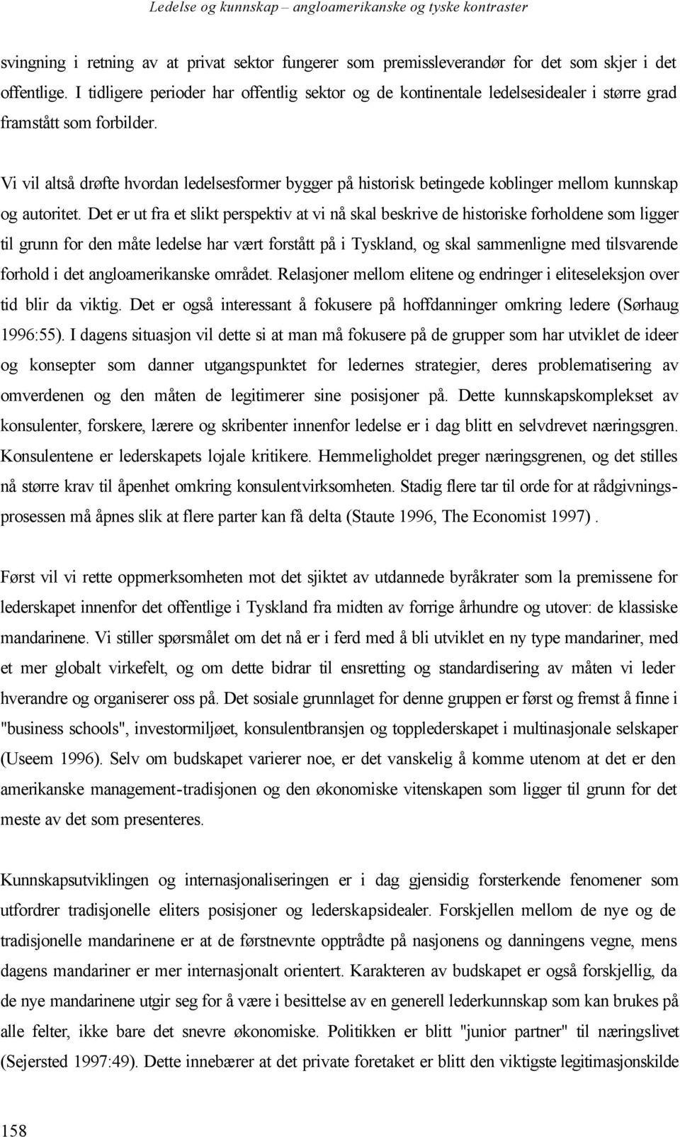 Vi vil altså drøfte hvordan ledelsesformer bygger på historisk betingede koblinger mellom kunnskap og autoritet.