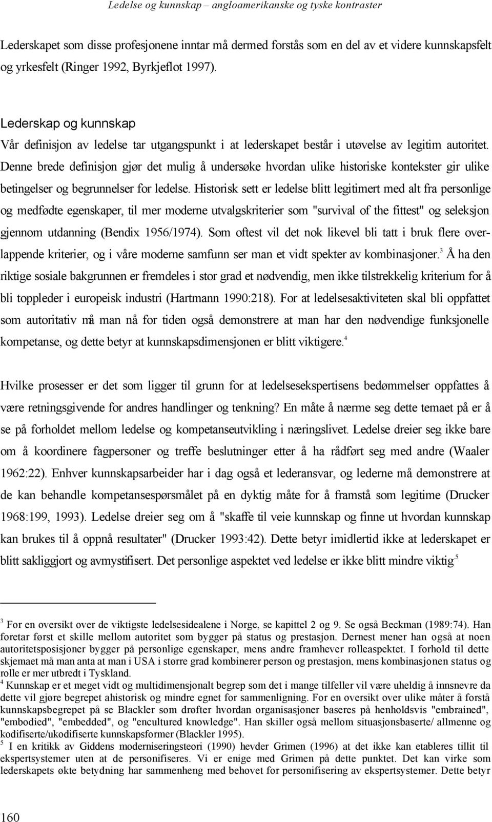 Denne brede definisjon gjør det mulig å undersøke hvordan ulike historiske kontekster gir ulike betingelser og begrunnelser for ledelse.