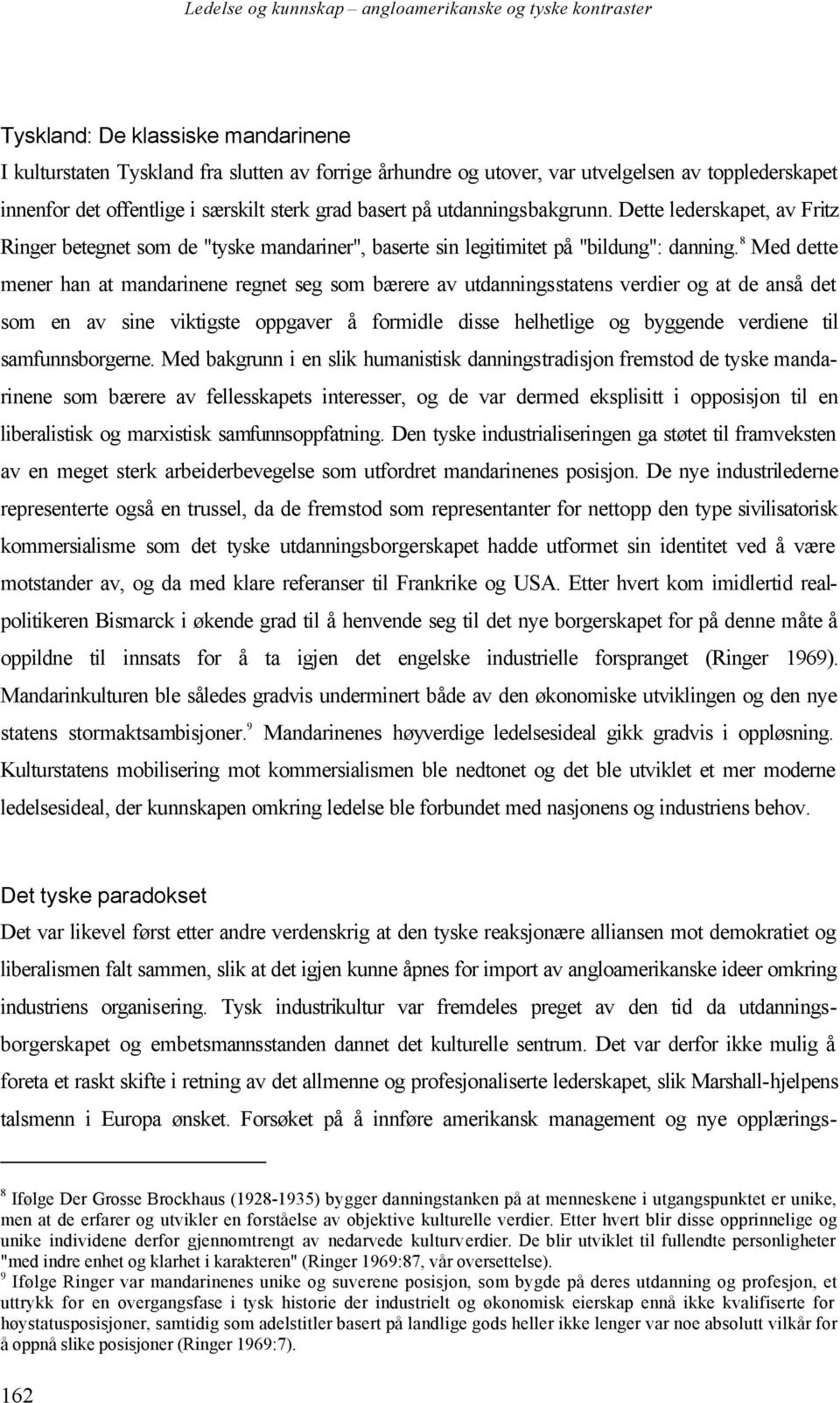 8 Med dette mener han at mandarinene regnet seg som bærere av utdanningsstatens verdier og at de anså det som en av sine viktigste oppgaver å formidle disse helhetlige og byggende verdiene til