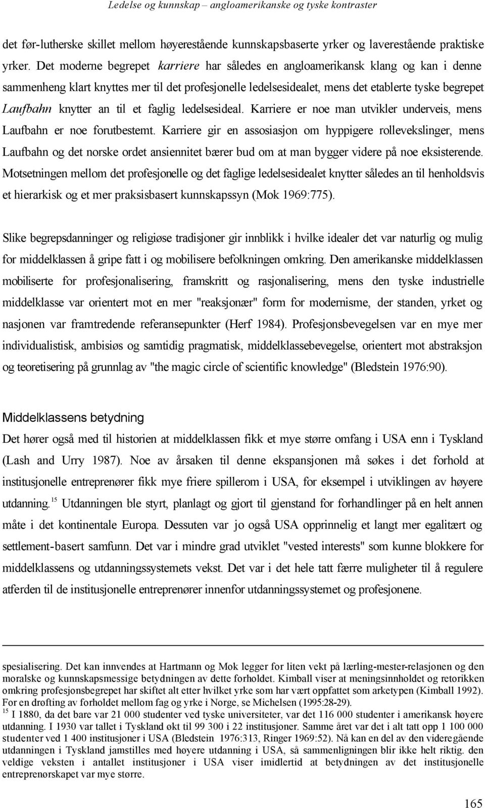 knytter an til et faglig ledelsesideal. Karriere er noe man utvikler underveis, mens Laufbahn er noe forutbestemt.