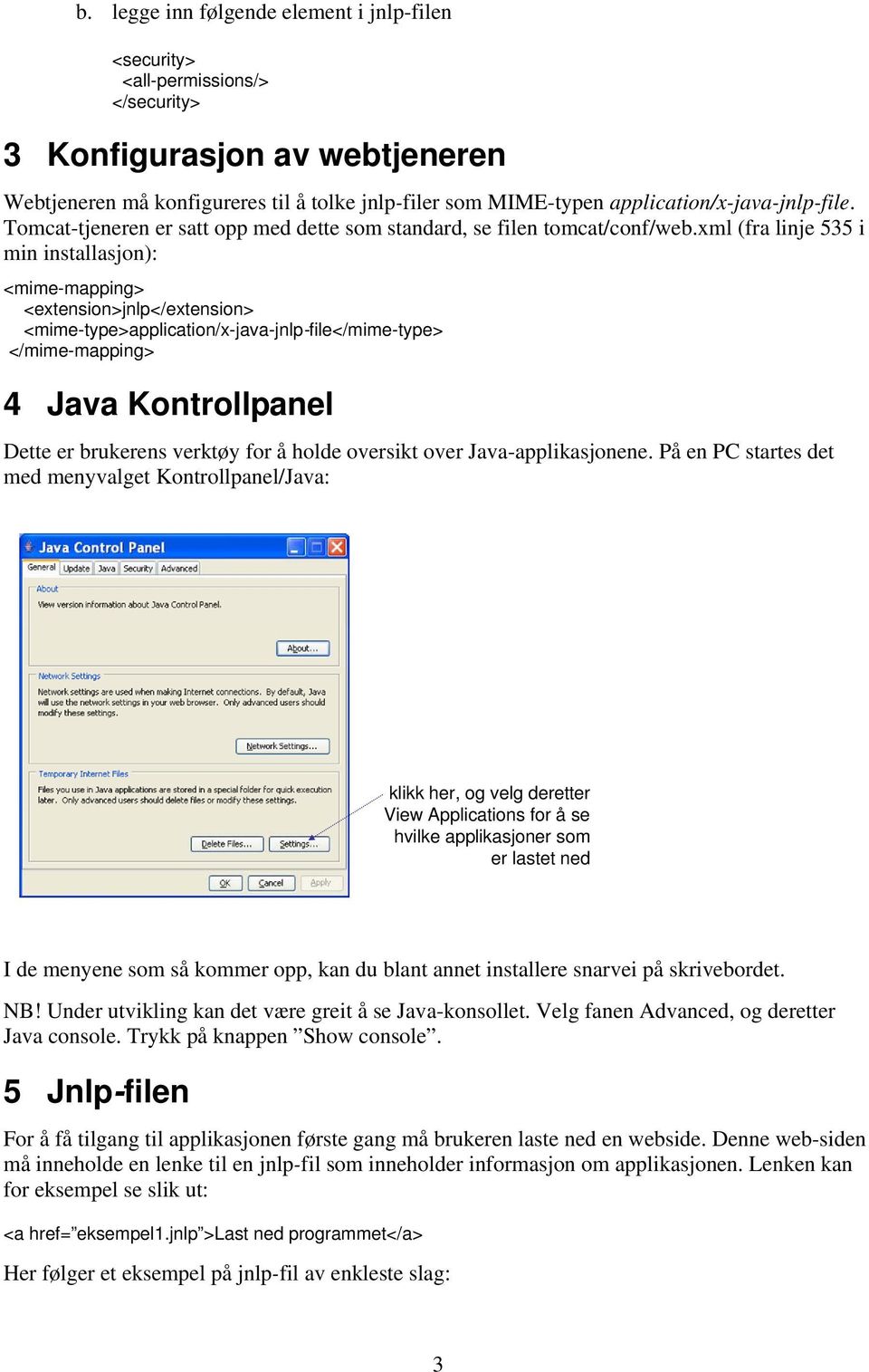 xml (fra linje 535 i min installasjon): <mime-mapping> <extension>jnlp</extension> <mime-type>application/x-java-jnlp-file</mime-type> </mime-mapping> 4 Java Kontrollpanel Dette er brukerens verktøy