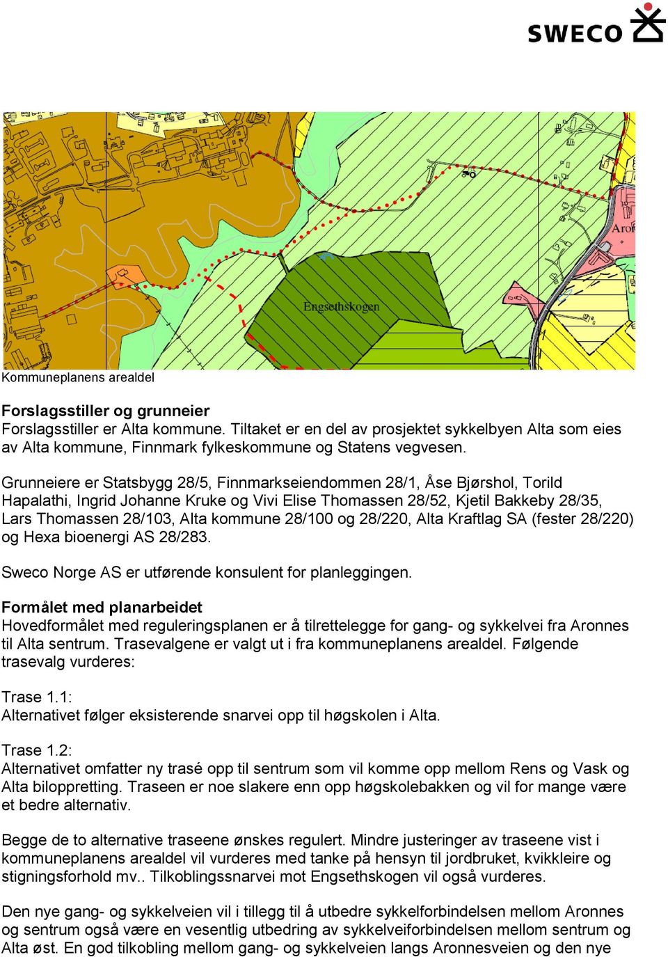 Grunneiere er Statsbygg 28/5, Finnmarkseiendommen 28/1, Åse Bjørshol, Torild Hapalathi, Ingrid Johanne Kruke og Vivi Elise Thomassen 28/52, Kjetil Bakkeby 28/35, Lars Thomassen 28/103, Alta kommune