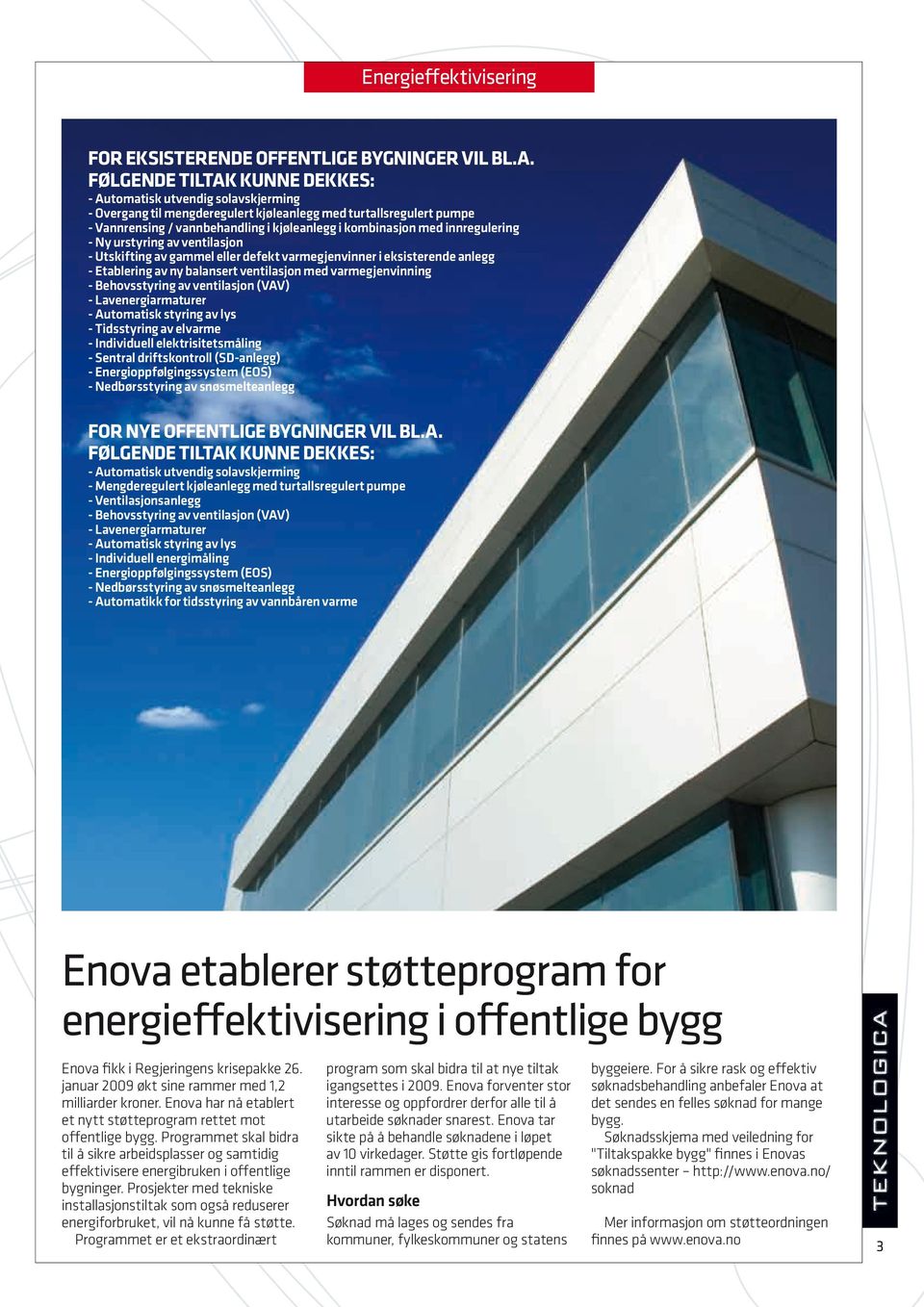 innregulering - Ny urstyring av ventilasjon - Utskifting av gammel eller defekt varmegjenvinner i eksisterende anlegg - Etablering av ny balansert ventilasjon med varmegjenvinning - Behovsstyring av