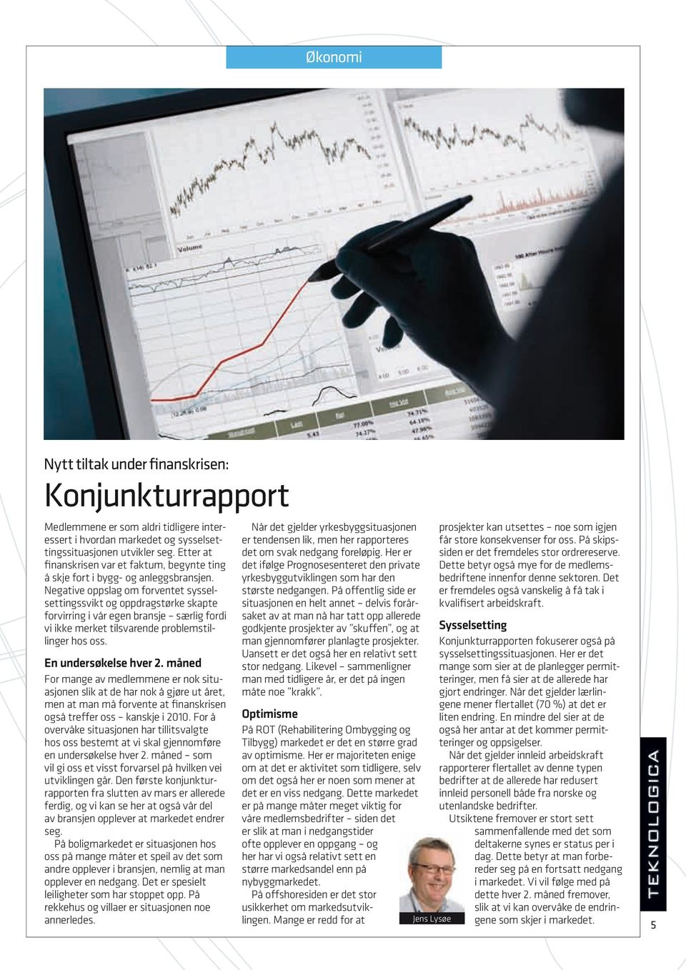 Negative oppslag om forventet sysselsettingssvikt og oppdragstørke skapte forvirring i vår egen bransje særlig fordi vi ikke merket tilsvarende problemstillinger hos oss. En undersøkelse hver 2.