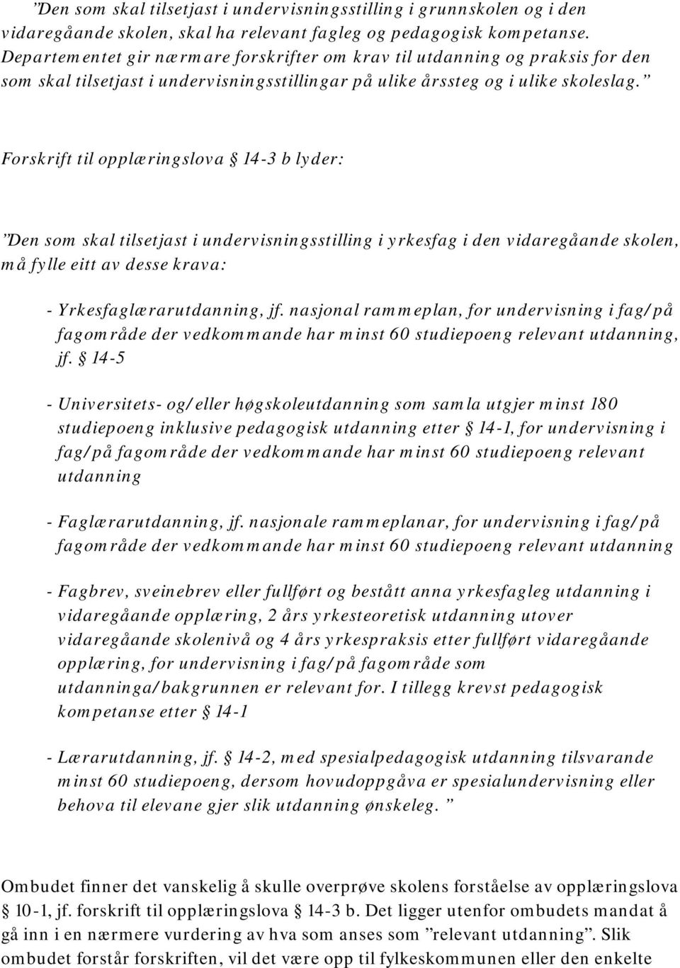 Forskrift til opplæringslova 14-3 b lyder: Den som skal tilsetjast i undervisningsstilling i yrkesfag i den vidaregåande skolen, må fylle eitt av desse krava: - Yrkesfaglærarutdanning, jf.