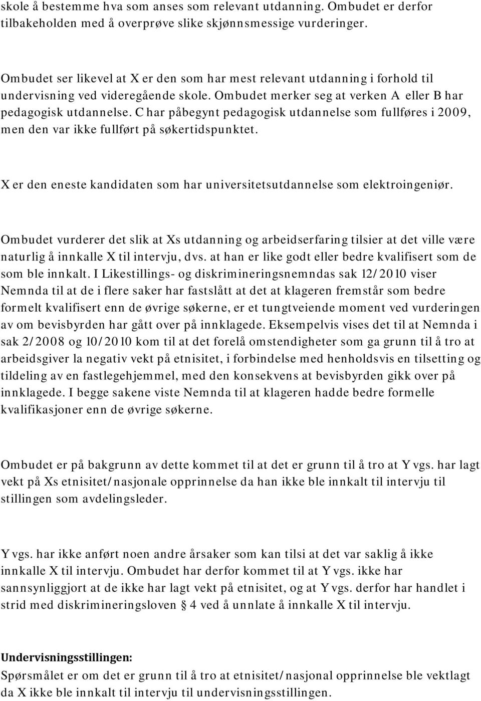 C har påbegynt pedagogisk utdannelse som fullføres i 2009, men den var ikke fullført på søkertidspunktet. X er den eneste kandidaten som har universitetsutdannelse som elektroingeniør.