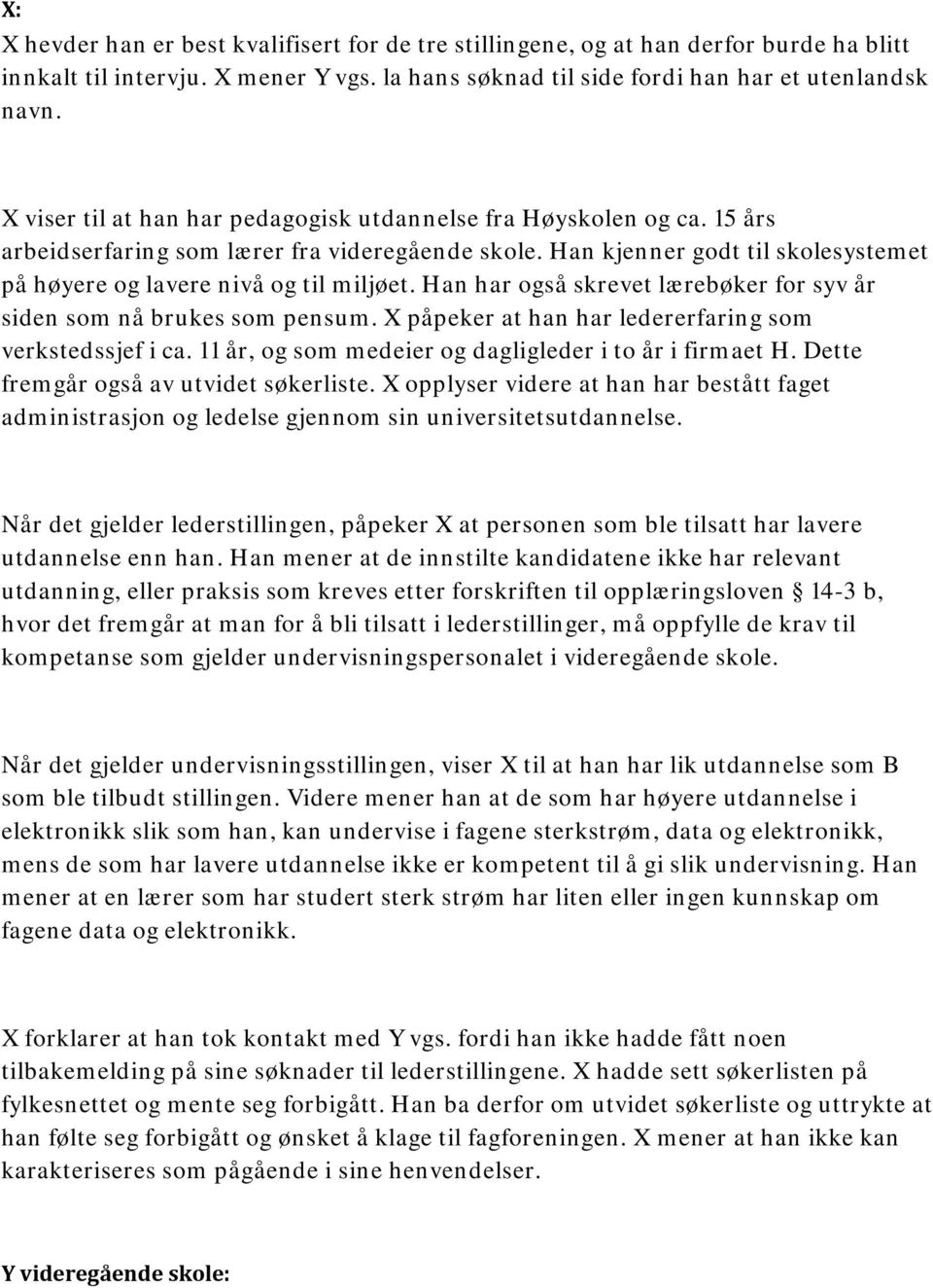 Han har også skrevet lærebøker for syv år siden som nå brukes som pensum. X påpeker at han har ledererfaring som verkstedssjef i ca. 11 år, og som medeier og dagligleder i to år i firmaet H.