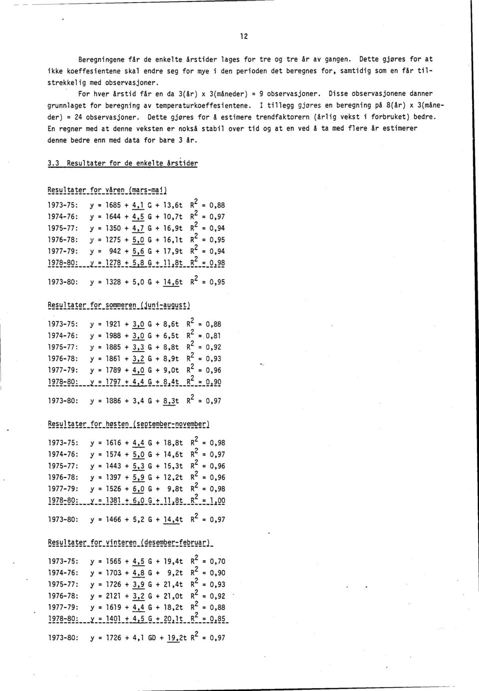 For hver årstid får en da 3(år) x 3(måneder) = 9 observasjoner. Disse observasjonene danner grunn-laget for beregning av temperaturkoeffesientene.