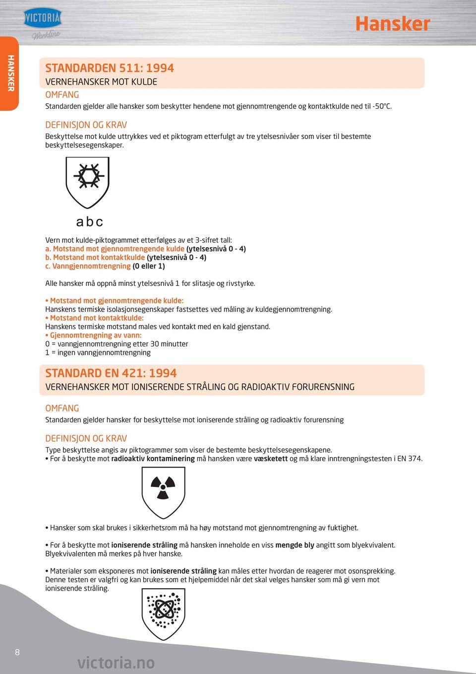 Vern mot kulde-piktogrammet etterfølges av et 3-sifret tall: a. Motstand mot gjennomtrengende kulde (ytelsesnivå 0-4) b. Motstand mot kontaktkulde (ytelsesnivå 0-4) c.