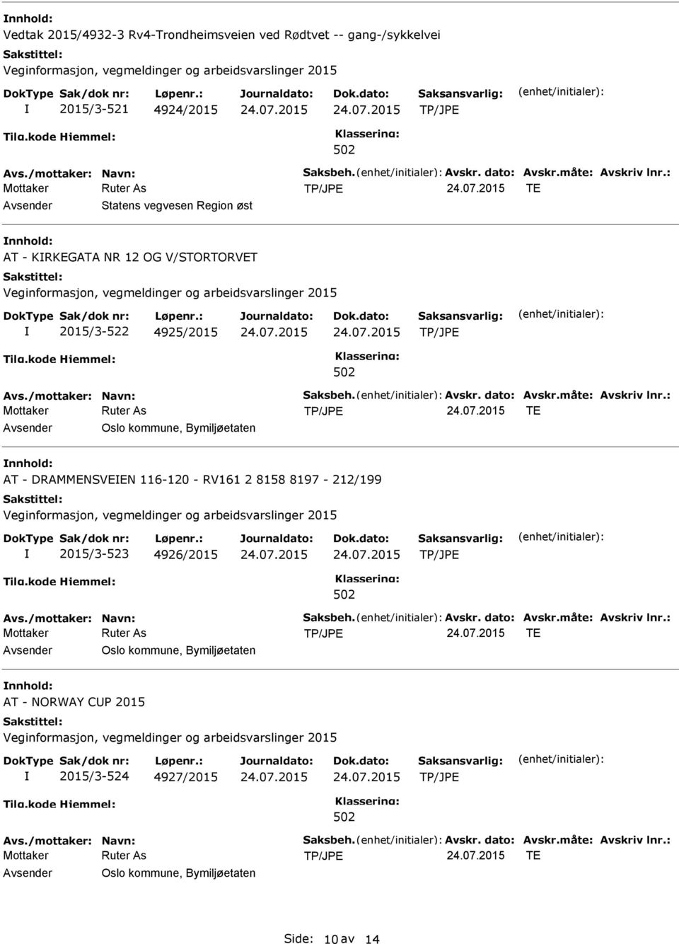 : TE Oslo kommune, Bymiljøetaten AT - DRAMMENSVEEN 116-120 - RV161 2 8158 8197-212/199 2015/3-523 4926/2015 Avs./mottaker: Navn: Saksbeh. Avskr. dato: Avskr.