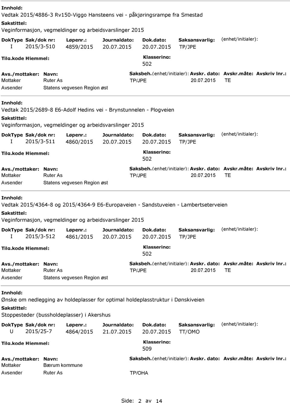 : TE Vedtak 2015/4364-8 og 2015/4364-9 E6-Europaveien - Sandstuveien - Lambertseterveien 2015/3-512 4861/2015 Avs./mottaker: Navn: Saksbeh. Avskr. dato: Avskr.måte: Avskriv lnr.