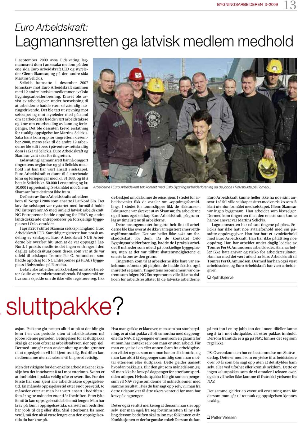 Selickis framsatte i desember 2007 lønnskrav mot Euro Arbeidskraft sammen med 12 andre latviske medlemmer av Oslo Bygningsarbeiderforening.