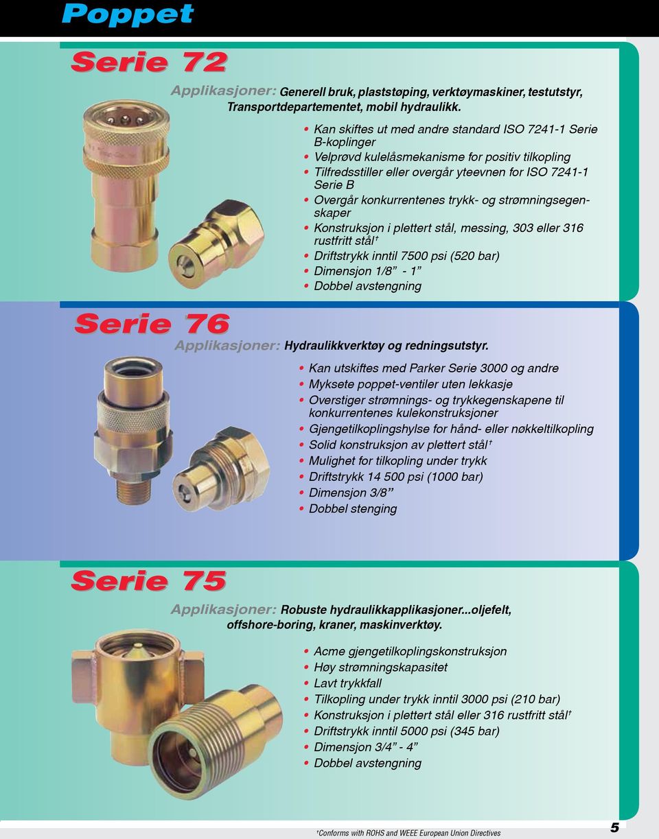 Overgår konkurrentenes trykk- og strømningsegenskaper Konstruksjon i plettert stål, messing, 303 eller 316 rustfritt stål = Driftstrykk inntil 7500 psi (520 bar) Dimensjon 1/8-1 Dobbel avstengning