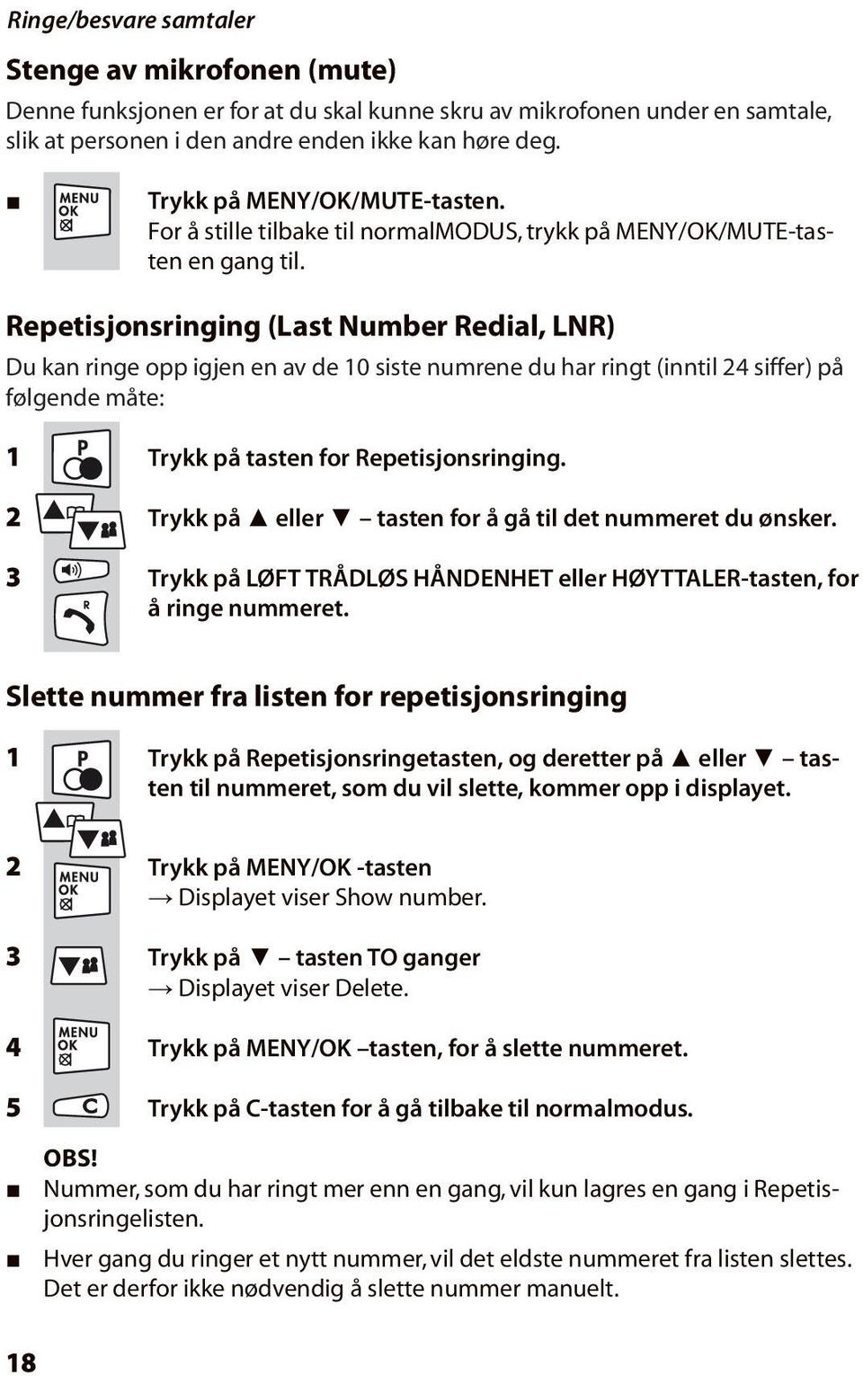 Repetisjonsringing (Last Number Redial, LNR) Du kan ringe opp igjen en av de 10 siste numrene du har ringt (inntil 24 siffer) på følgende måte: 1 Trykk på tasten for Repetisjonsringing.