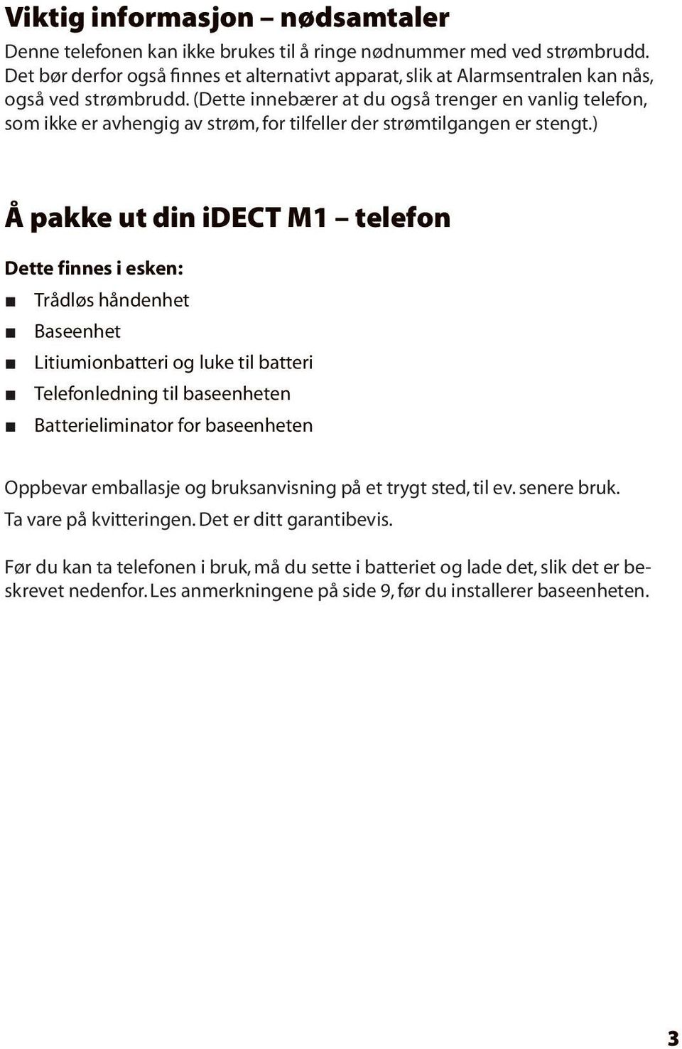 (Dette innebærer at du også trenger en vanlig telefon, som ikke er avhengig av strøm, for tilfeller der strømtilgangen er stengt.