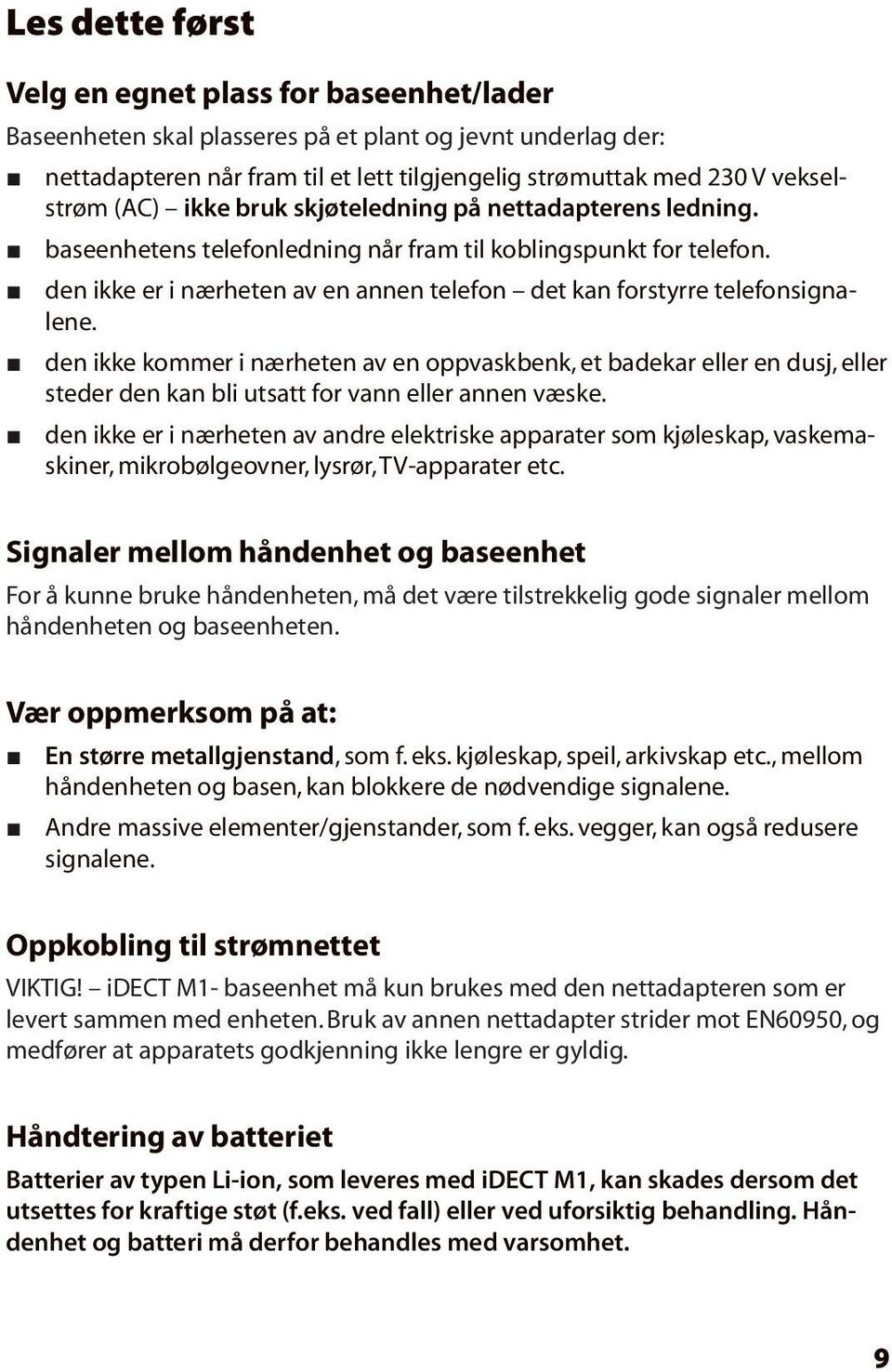 den ikke er i nærheten av en annen telefon det kan forstyrre telefonsignalene.