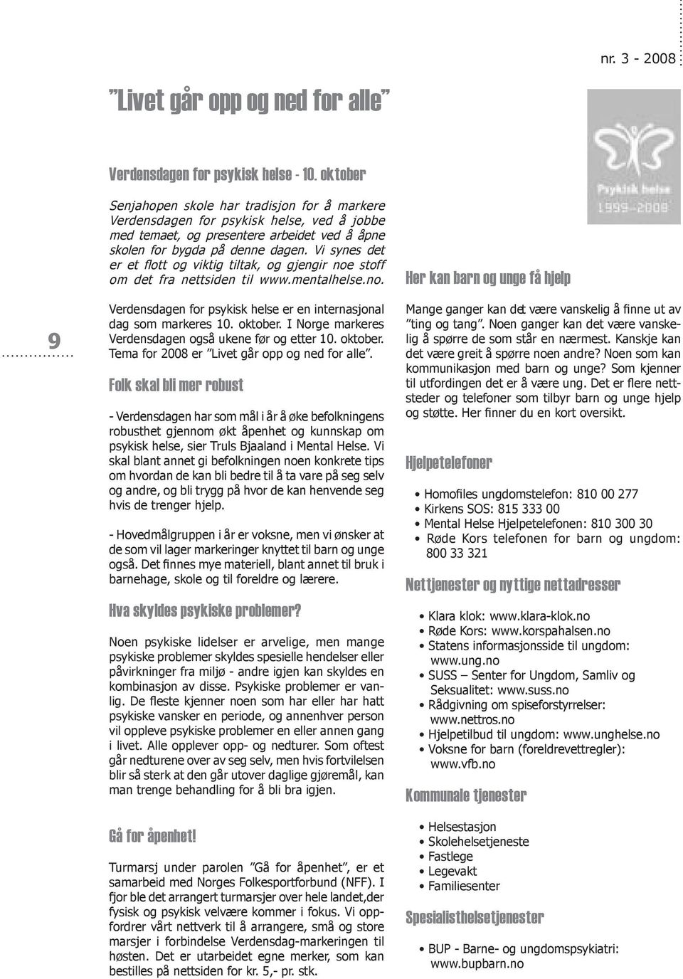 Vi synes det er et flott og viktig tiltak, og gjengir noe stoff om det fra nettsiden til www.mentalhelse.no. Verdensdagen for psykisk helse er en internasjonal dag som markeres 10. oktober.