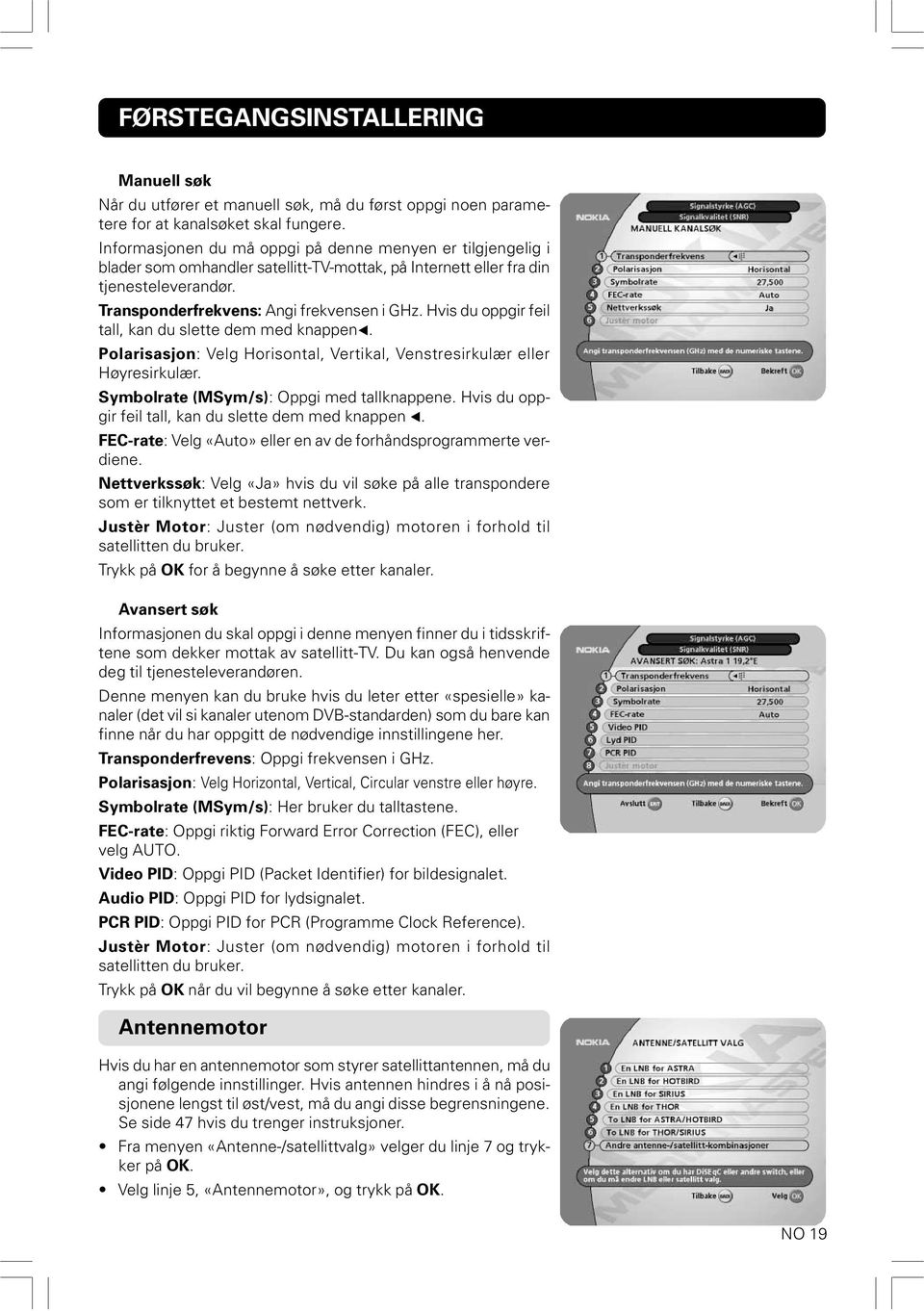 Hvis du oppgir feil tall, kan du slette dem med knappen. Polarisasjon: Velg Horisontal, Vertikal, Venstresirkulær eller Høyresirkulær. Symbolrate (MSym/s): Oppgi med tallknappene.