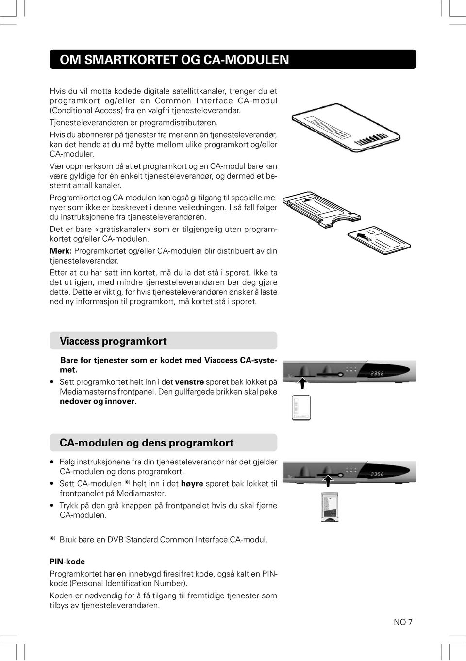 Vær oppmerksom på at et programkort og en CA-modul bare kan være gyldige for én enkelt tjenesteleverandør, og dermed et bestemt antall kanaler.