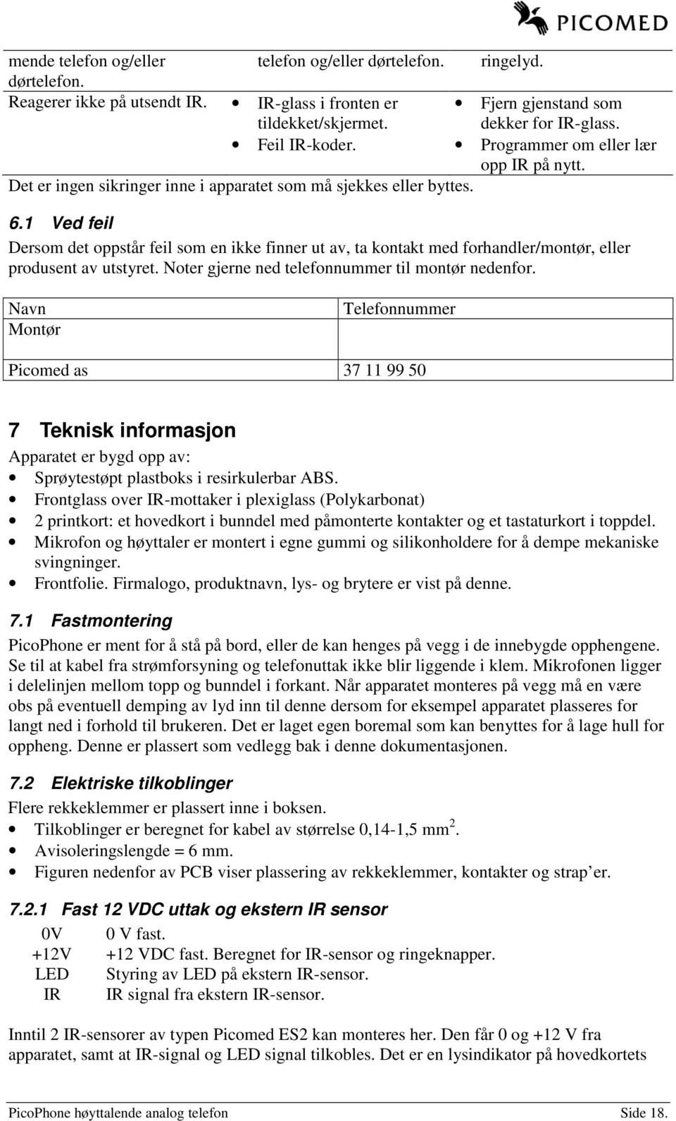 1 Ved feil Dersom det oppstår feil som en ikke finner ut av, ta kontakt med forhandler/montør, eller produsent av utstyret. Noter gjerne ned telefonnummer til montør nedenfor.