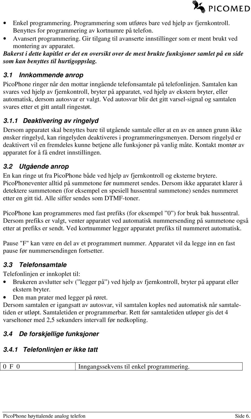 Bakerst i dette kapitlet er det en oversikt over de mest brukte funksjoner samlet på en side som kan benyttes til hurtigoppslag. 3.