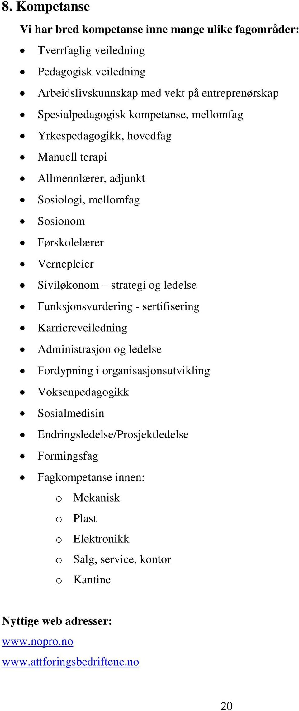 strategi og ledelse Funksjonsvurdering - sertifisering Karriereveiledning Administrasjon og ledelse Fordypning i organisasjonsutvikling Voksenpedagogikk Sosialmedisin