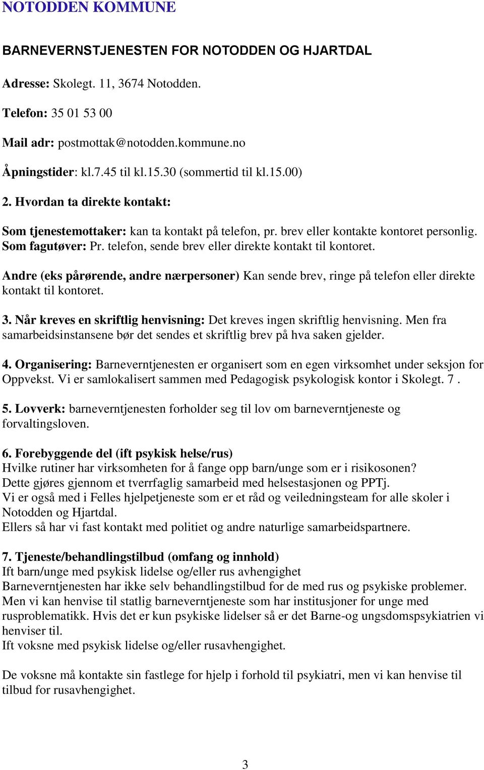 telefon, sende brev eller direkte kontakt til kontoret. Andre (eks pårørende, andre nærpersoner) Kan sende brev, ringe på telefon eller direkte kontakt til kontoret. 3.