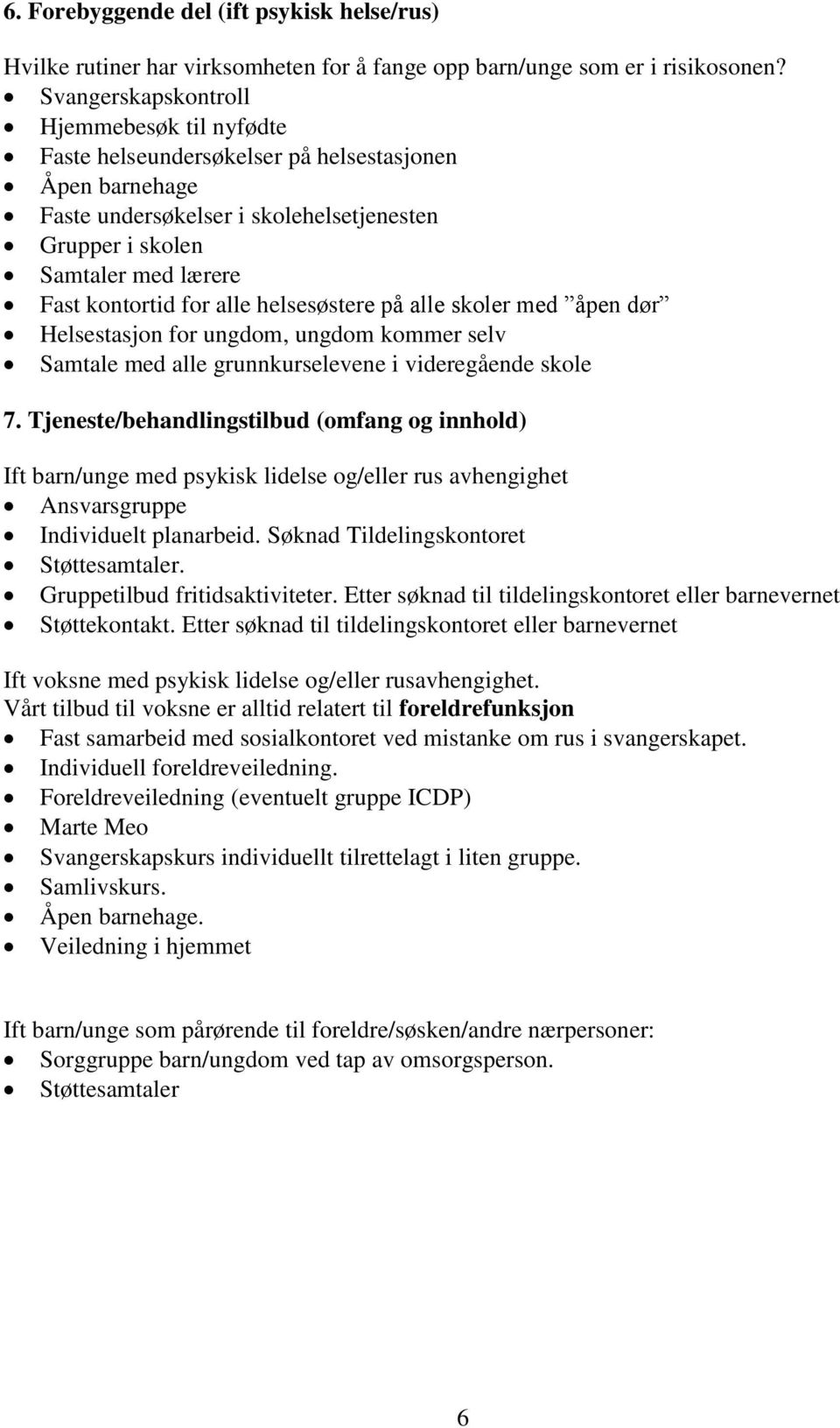 for alle helsesøstere på alle skoler med åpen dør Helsestasjon for ungdom, ungdom kommer selv Samtale med alle grunnkurselevene i videregående skole 7.