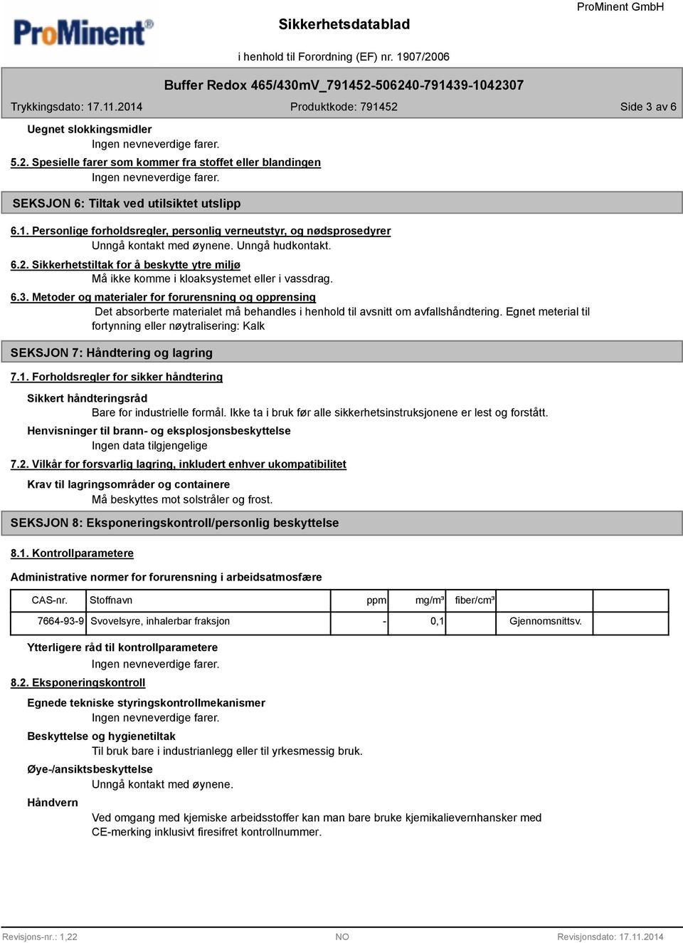 Sikkerhetstiltak for å beskytte ytre miljø Må ikke komme i kloaksystemet eller i vassdrag. 6.3.