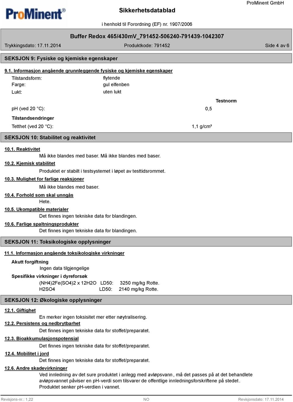 g/cm³ SEKSJON 10: Stabilitet og reaktivitet 10.1. Reaktivitet Må ikke blandes med baser. Må ikke blandes med baser. 10.2.