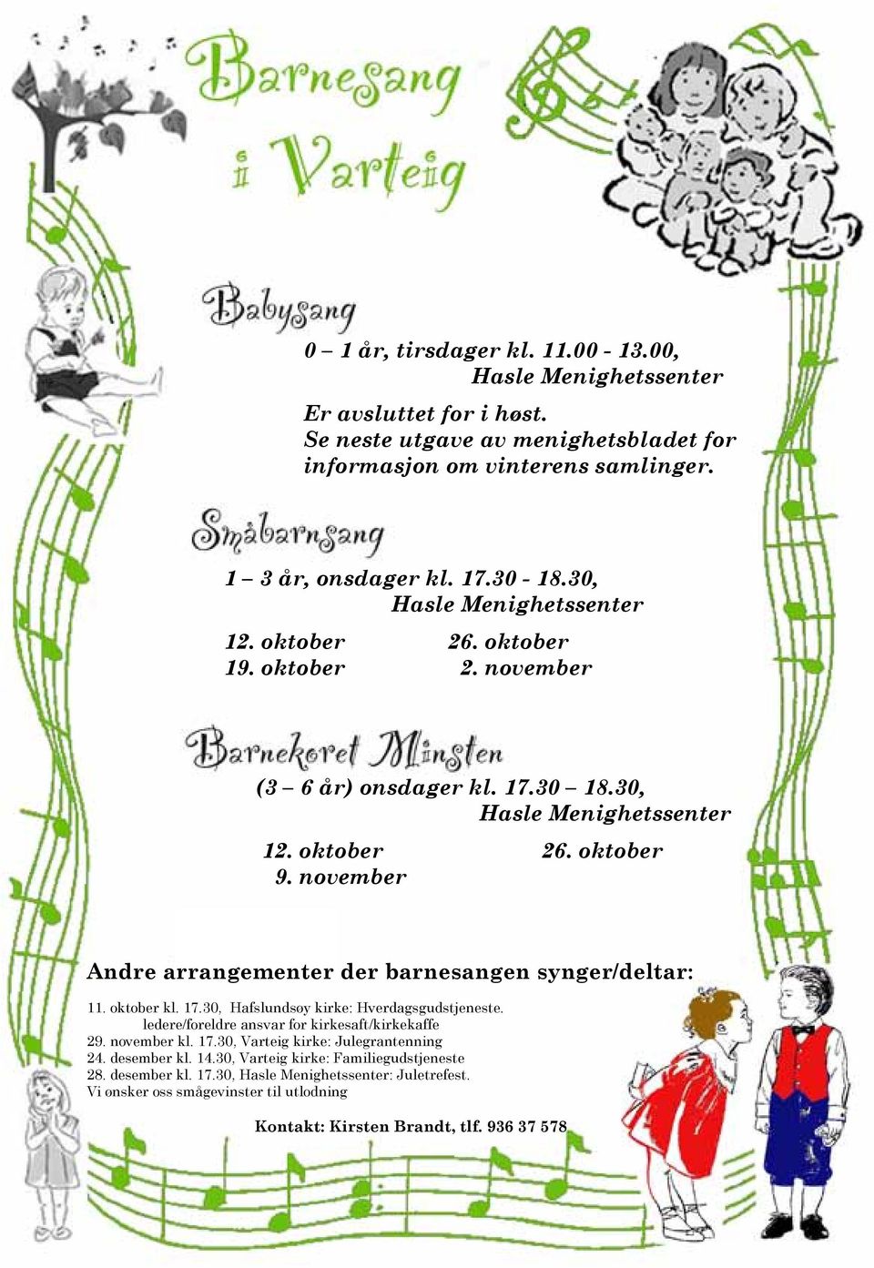 30, Hasle Menighetssenter for barn 1-3 år, onsdager kl. 17.30-18.30 i Hasle menighetssenter: 12. oktober 26. oktober 9. november 30. mars, 6. april og 13.