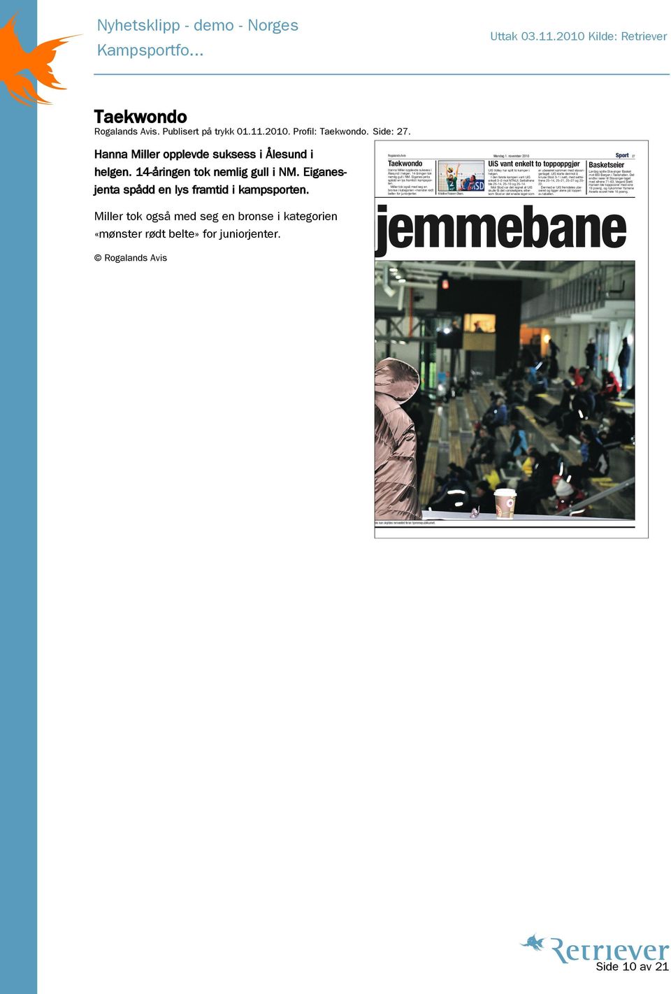 november 2010 Sport 27 Taekwondo Hanna Miller opplevde suksess i Ålesund i helgen. 14-åringen tok nemlig gull i NM. Eiganes-jenta spådd en lys framtid i kampsporten.