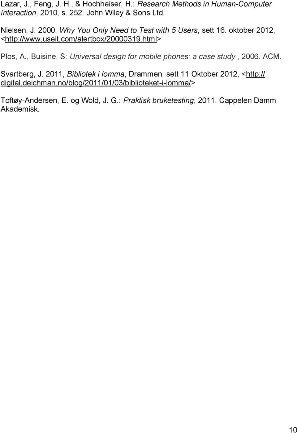 , Buisine, S: Universal design for mobile phones: a case study, 2006. ACM. Svartberg, J.