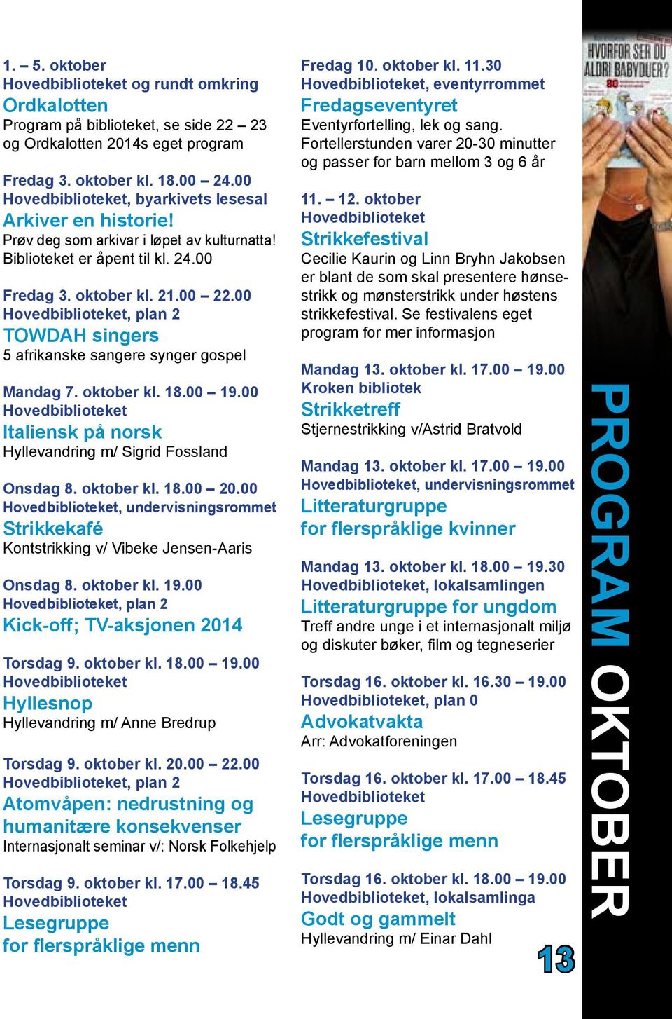 00 19.00 Italiensk på norsk Hyllevandring m/ Sigrid Fossland Onsdag 8. oktober kl. 18.00 20.00, undervisningsrommet Strikkekafé Kontstrikking v/ Vibeke Jensen-Aaris Onsdag 8. oktober kl. 19.00, plan 2 Kick-off; TV-aksjonen 2014 Torsdag 9.